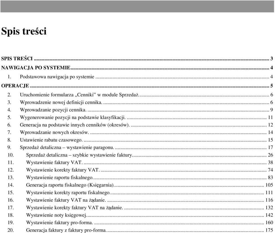 Wprowadzanie nowych okresów.... 14 8. Ustawienie rabatu czasowego.... 15 9. Sprzedaż detaliczna wystawienie paragonu.... 17 10. Sprzedaż detaliczna szybkie wystawienie faktury.... 26 11.