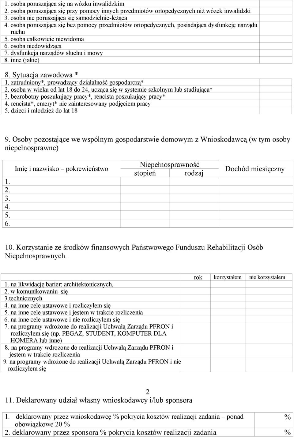 inne (jakie) 8. Sytuacja zawodowa * 1. zatrudniony*, prowadzący działalność gospodarczą* 2. osoba w wieku od lat 18 do 24, ucząca się w systemie szkolnym lub studiująca* 3.