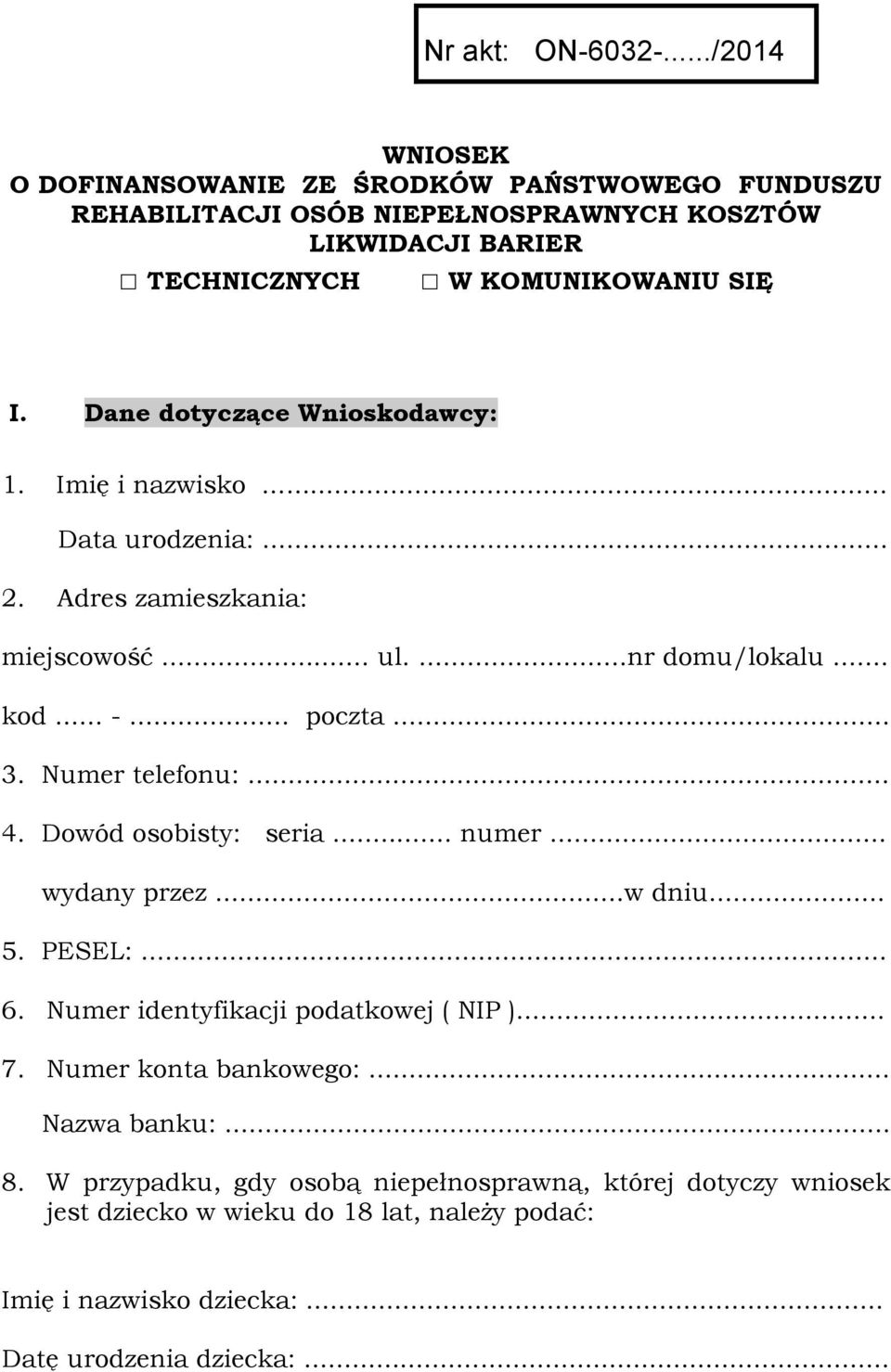 Dane dotyczące Wnioskodawcy: 1. Imię i nazwisko... Data urodzenia:... 2. Adres zamieszkania: miejscowość... ul....nr domu/lokalu... kod... -... poczta... 3.