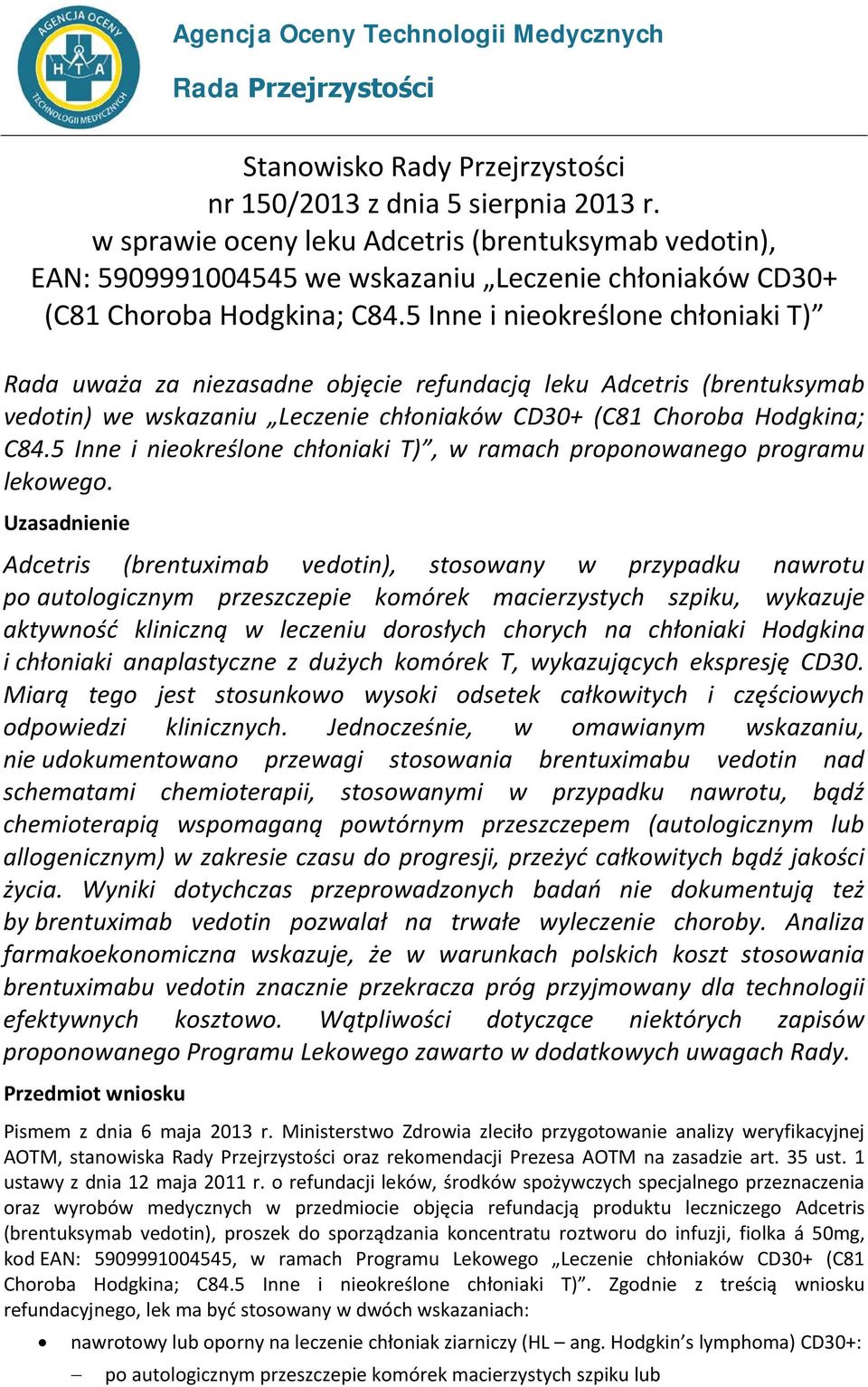 5 Inne i nieokreślone chłoniaki T) Rada uważa za niezasadne objęcie refundacją leku Adcetris (brentuksymab vedotin) we wskazaniu Leczenie chłoniaków CD30+ (C81 Choroba Hodgkina; C84.