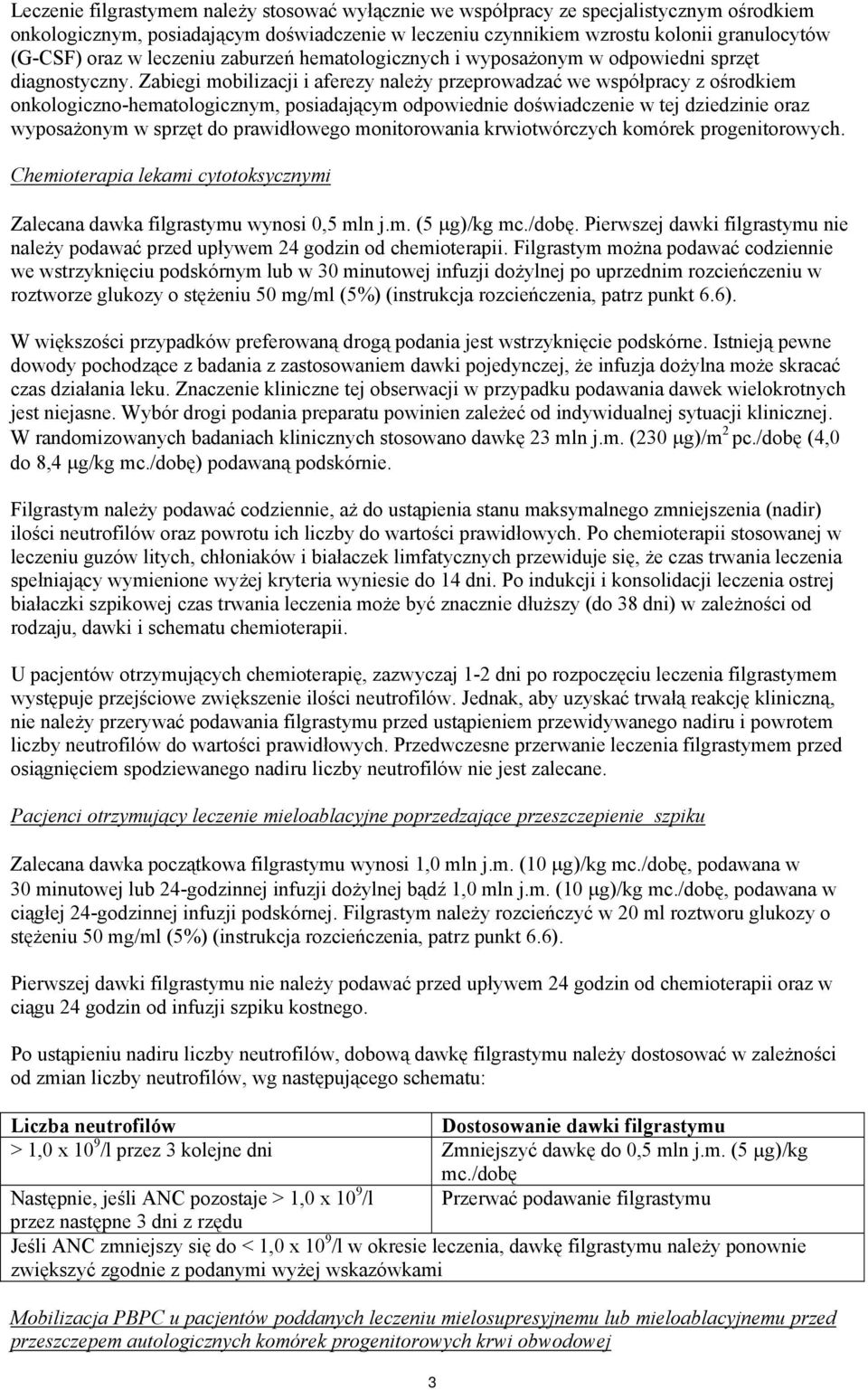 Zabiegi mobilizacji i aferezy należy przeprowadzać we współpracy z ośrodkiem onkologiczno-hematologicznym, posiadającym odpowiednie doświadczenie w tej dziedzinie oraz wyposażonym w sprzęt do