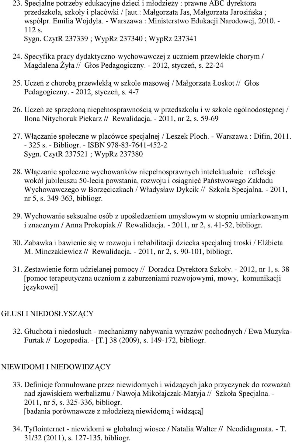 Specyfika pracy dydaktyczno-wychowawczej z uczniem przewlekle chorym / Magdalena Żyła // Głos Pedagogiczny. - 2012, styczeń, s. 22-24 25.