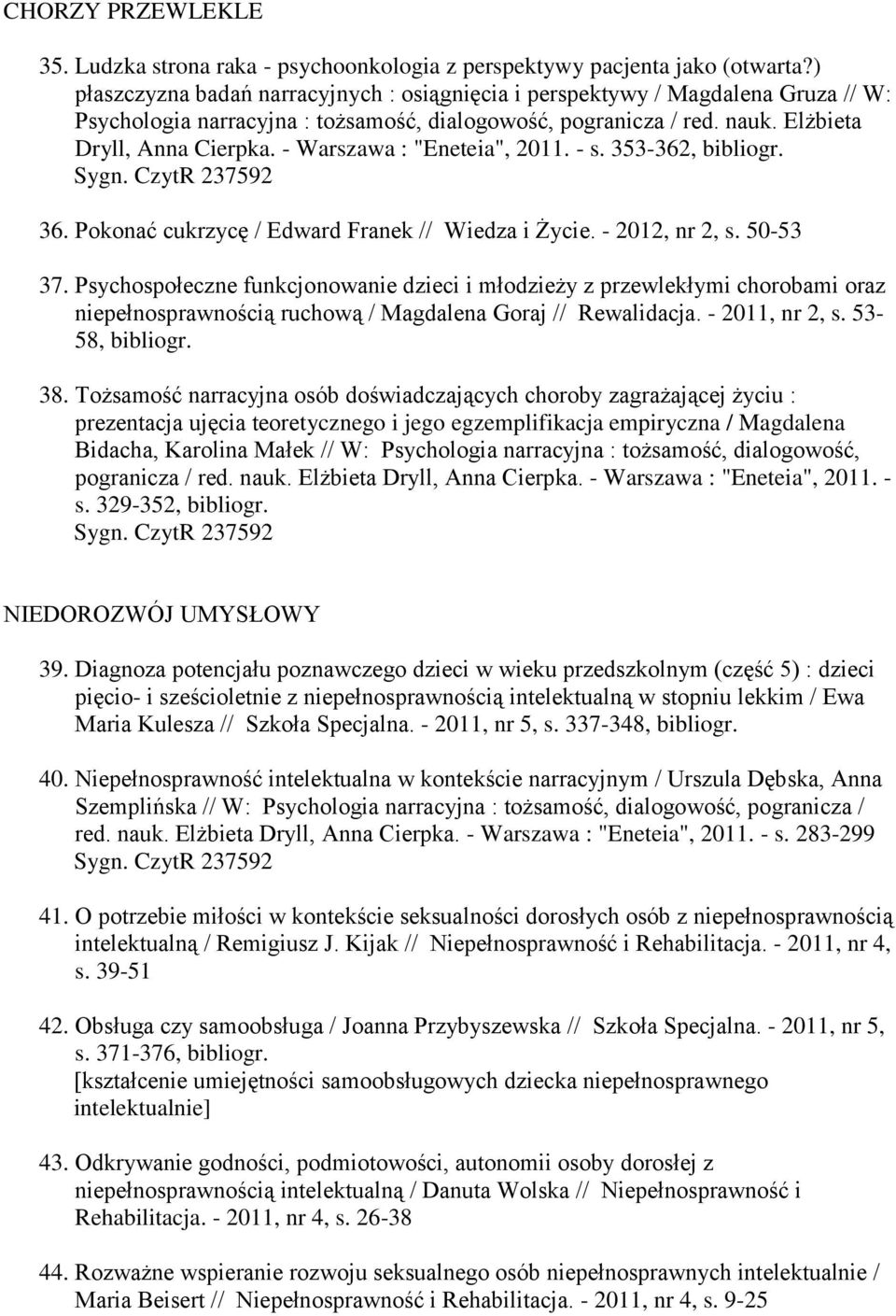 - Warszawa : "Eneteia", 2011. - s. 353-362, bibliogr. 36. Pokonać cukrzycę / Edward Franek // Wiedza i Życie. - 2012, nr 2, s. 50-53 37.