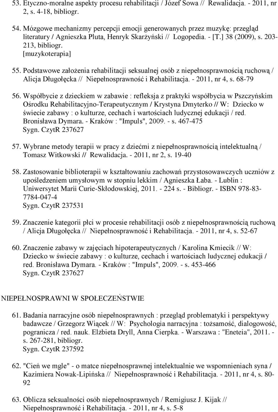Podstawowe założenia rehabilitacji seksualnej osób z niepełnosprawnością ruchową / Alicja Długołęcka // Niepełnosprawność i Rehabilitacja. - 2011, nr 4, s. 68-79 56.
