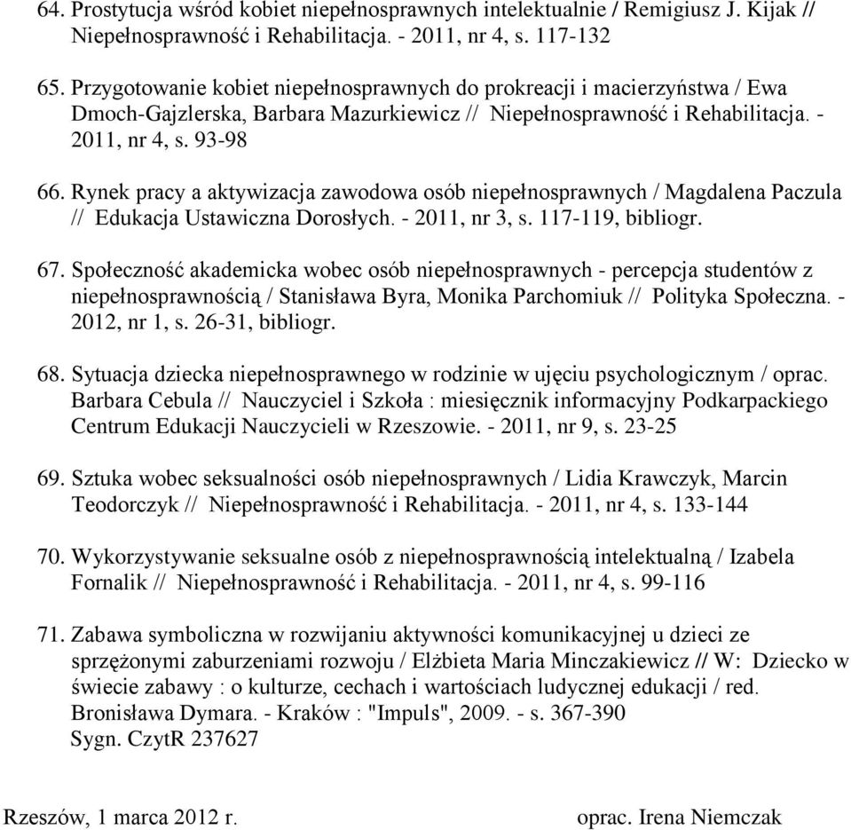 Rynek pracy a aktywizacja zawodowa osób niepełnosprawnych / Magdalena Paczula // Edukacja Ustawiczna Dorosłych. - 2011, nr 3, s. 117-119, bibliogr. 67.