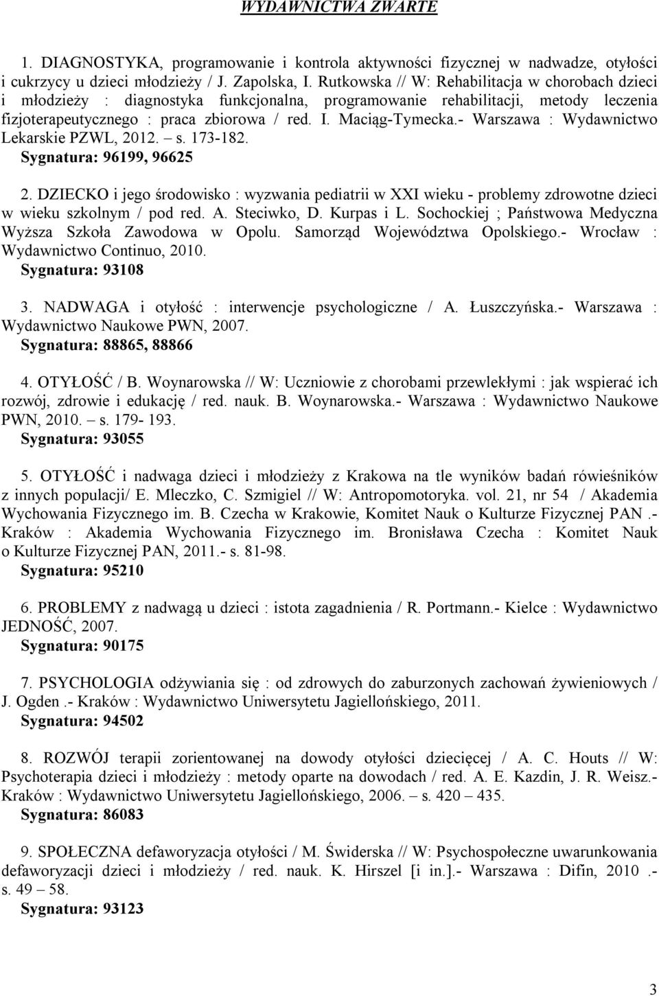 - Warszawa : Wydawnictwo Lekarskie PZWL, 2012. s. 173-182. Sygnatura: 96199, 96625 2. DZIECKO i jego środowisko : wyzwania pediatrii w XXI wieku - problemy zdrowotne dzieci w wieku szkolnym / pod red.