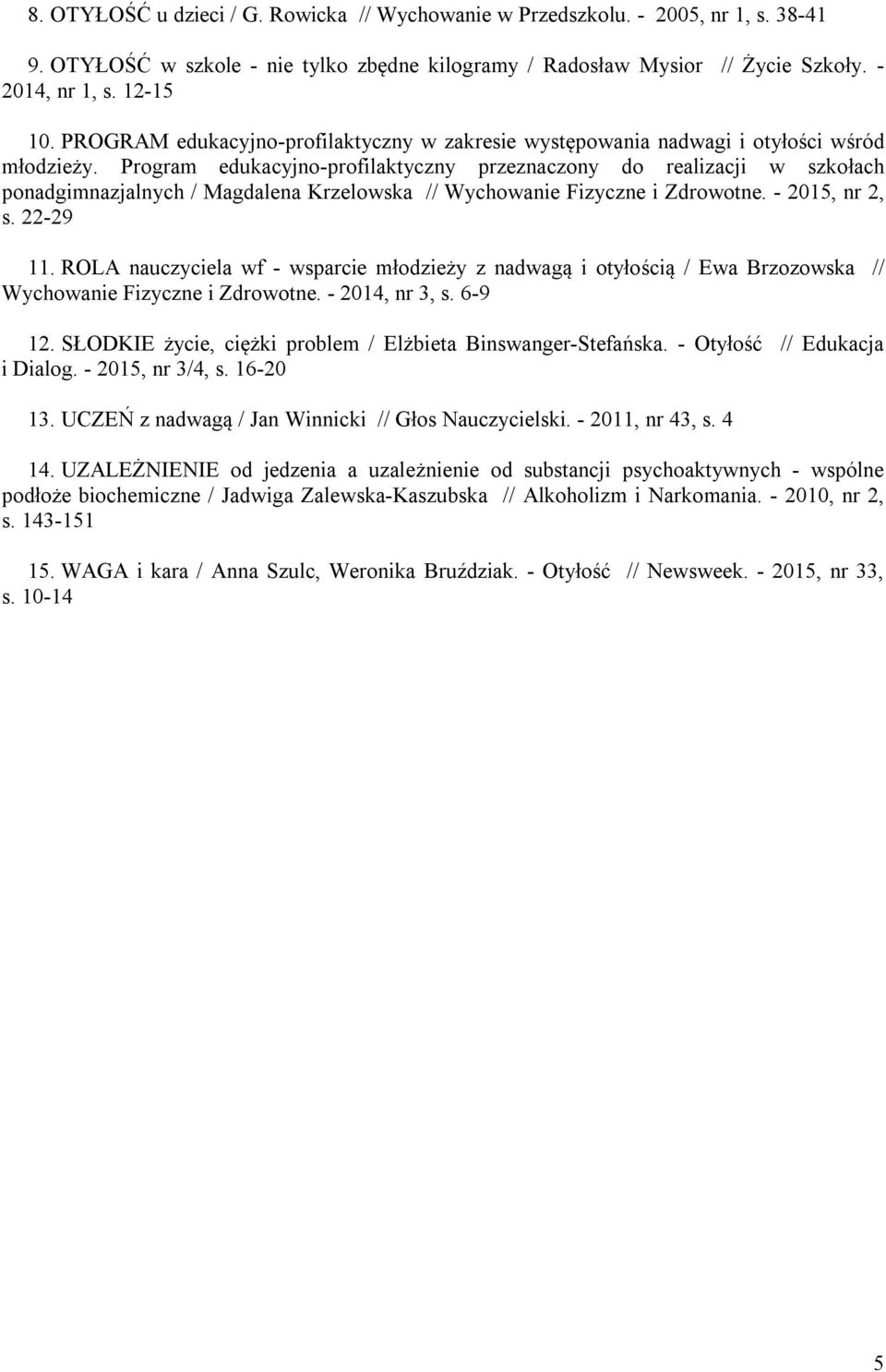 Program edukacyjno-profilaktyczny przeznaczony do realizacji w szkołach ponadgimnazjalnych / Magdalena Krzelowska // Wychowanie Fizyczne i Zdrowotne. - 2015, nr 2, s. 22-29 11.