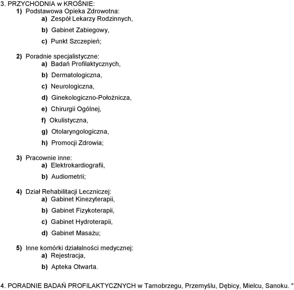 Pracownie inne: a) Elektrokardiografii, b) Audiometrii; 4) Dział Rehabilitacji Leczniczej: a) Gabinet Kinezyterapii, b) Gabinet Fizykoterapii, c) Gabinet Hydroterapii, d)