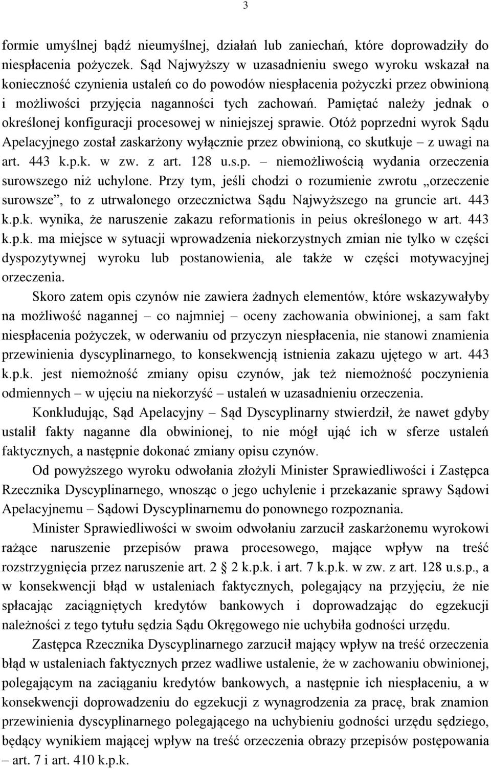 Pamiętać należy jednak o określonej konfiguracji procesowej w niniejszej sprawie. Otóż poprzedni wyrok Sądu Apelacyjnego został zaskarżony wyłącznie przez obwinioną, co skutkuje z uwagi na art. 443 k.