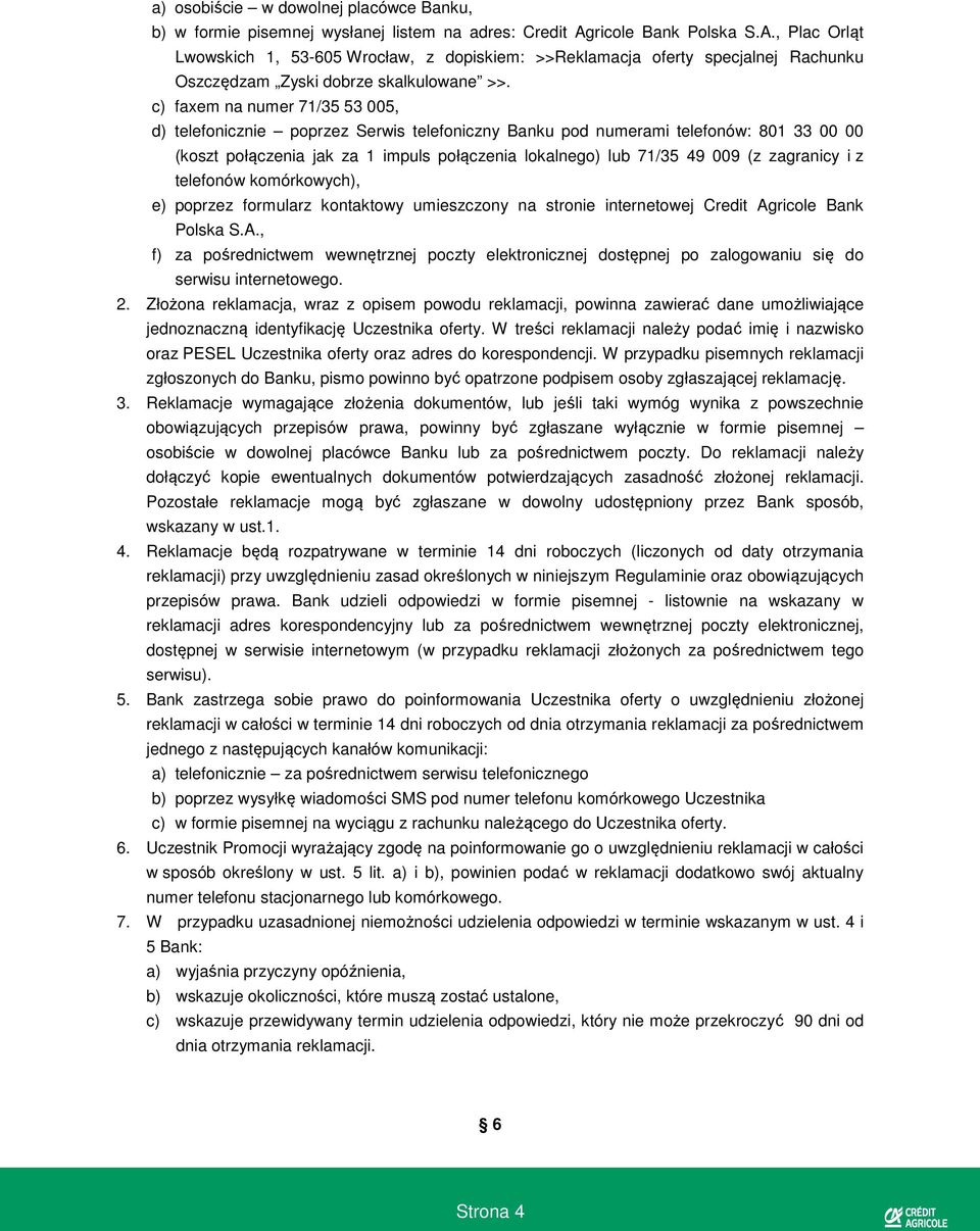 c) faxem na numer 71/35 53 005, d) telefonicznie poprzez Serwis telefoniczny Banku pod numerami telefonów: 801 33 00 00 (koszt połączenia jak za 1 impuls połączenia lokalnego) lub 71/35 49 009 (z