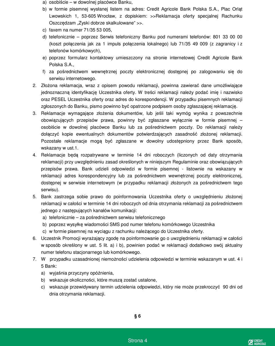 c) faxem na numer 71/35 53 005, d) telefonicznie poprzez Serwis telefoniczny Banku pod numerami telefonów: 801 33 00 00 (koszt połączenia jak za 1 impuls połączenia lokalnego) lub 71/35 49 009 (z