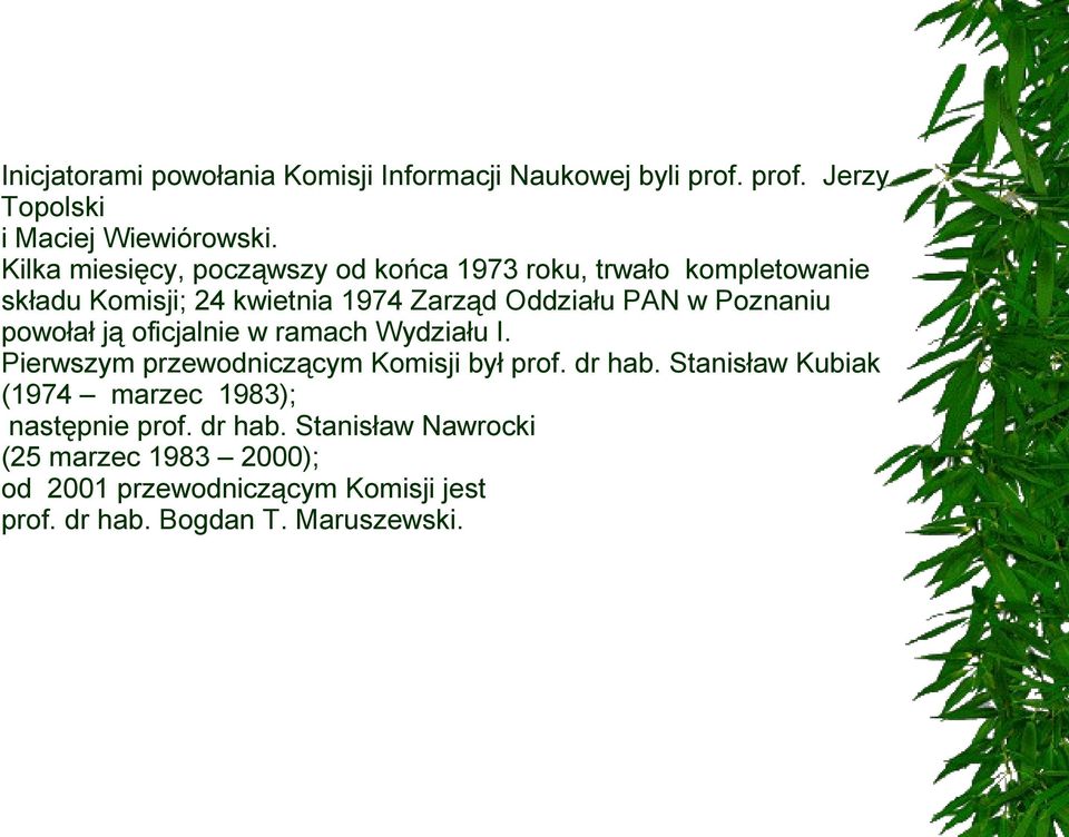 Poznaniu powołał ją oficjalnie w ramach Wydziału I. Pierwszym przewodniczącym Komisji był prof. dr hab.