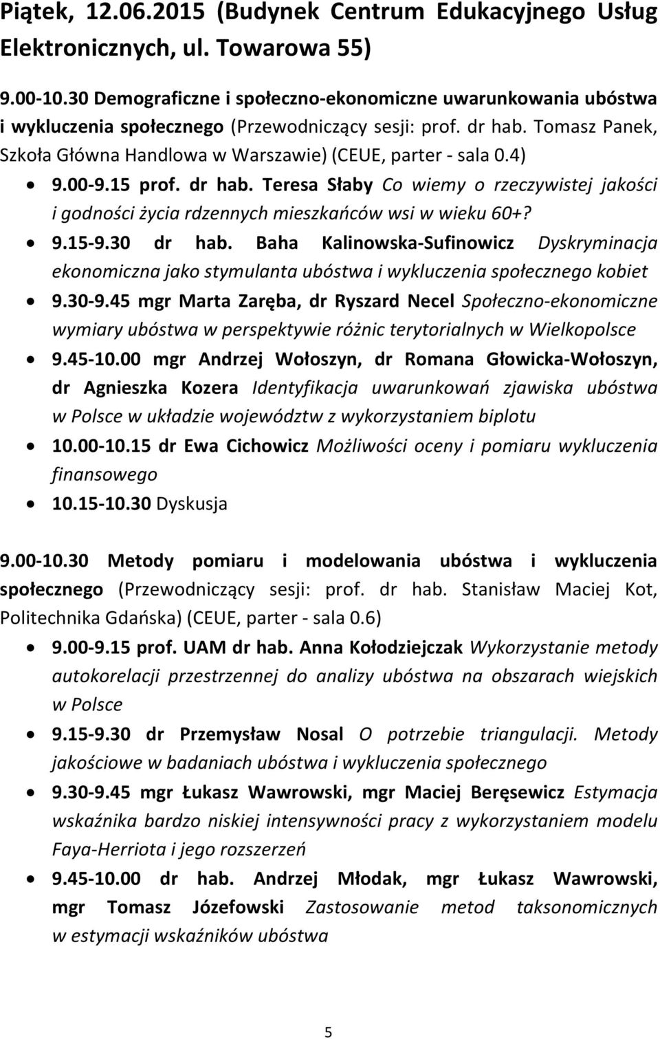 4) 9.00-9.15 prof. dr hab. Teresa Słaby Co wiemy o rzeczywistej jakości i godności życia rdzennych mieszkańców wsi w wieku 60+? 9.15-9.30 dr hab.