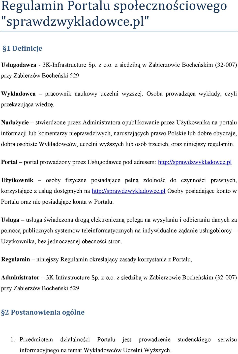 Nadużycie stwierdzone przez Administratora opublikowanie przez Użytkownika na portalu informacji lub komentarzy nieprawdziwych, naruszających prawo Polskie lub dobre obyczaje, dobra osobiste