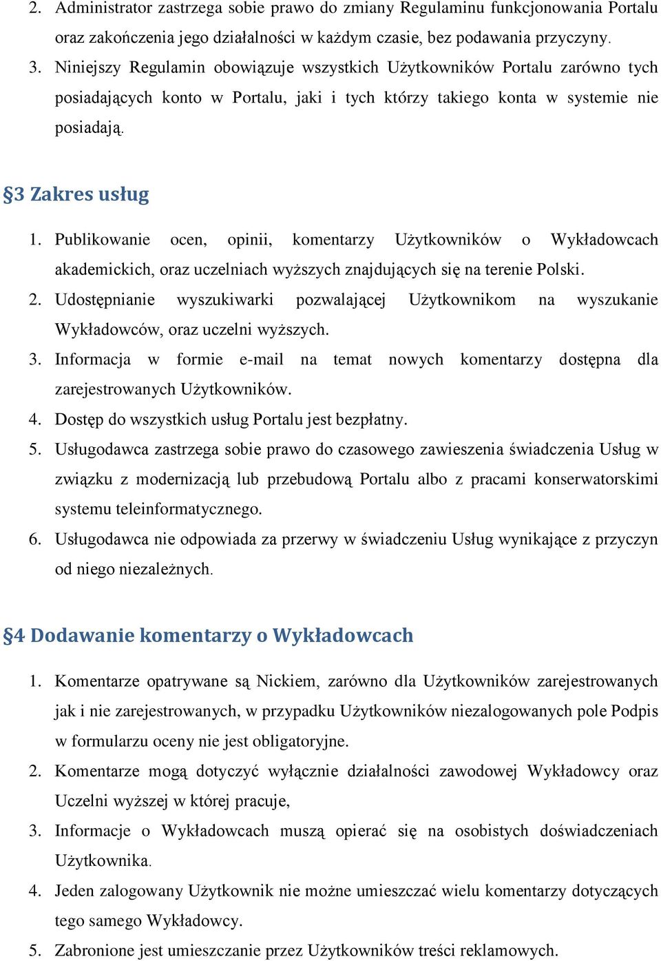 Publikowanie ocen, opinii, komentarzy Użytkowników o Wykładowcach akademickich, oraz uczelniach wyższych znajdujących się na terenie Polski. 2.