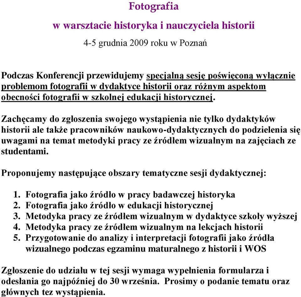 Zachęcamy do zgłoszenia swojego wystąpienia nie tylko dydaktyków historii ale także pracowników naukowo-dydaktycznych do podzielenia się uwagami na temat metodyki pracy ze źródłem wizualnym na