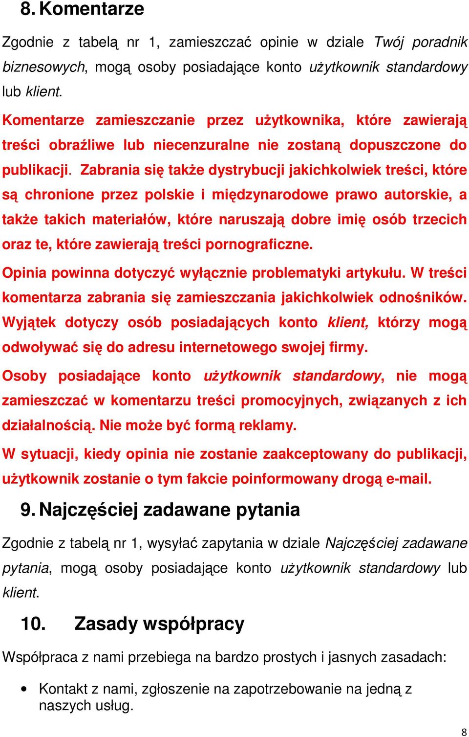 Zabrania się także dystrybucji jakichkolwiek treści, które są chronione przez polskie i międzynarodowe prawo autorskie, a także takich materiałów, które naruszają dobre imię osób trzecich oraz te,