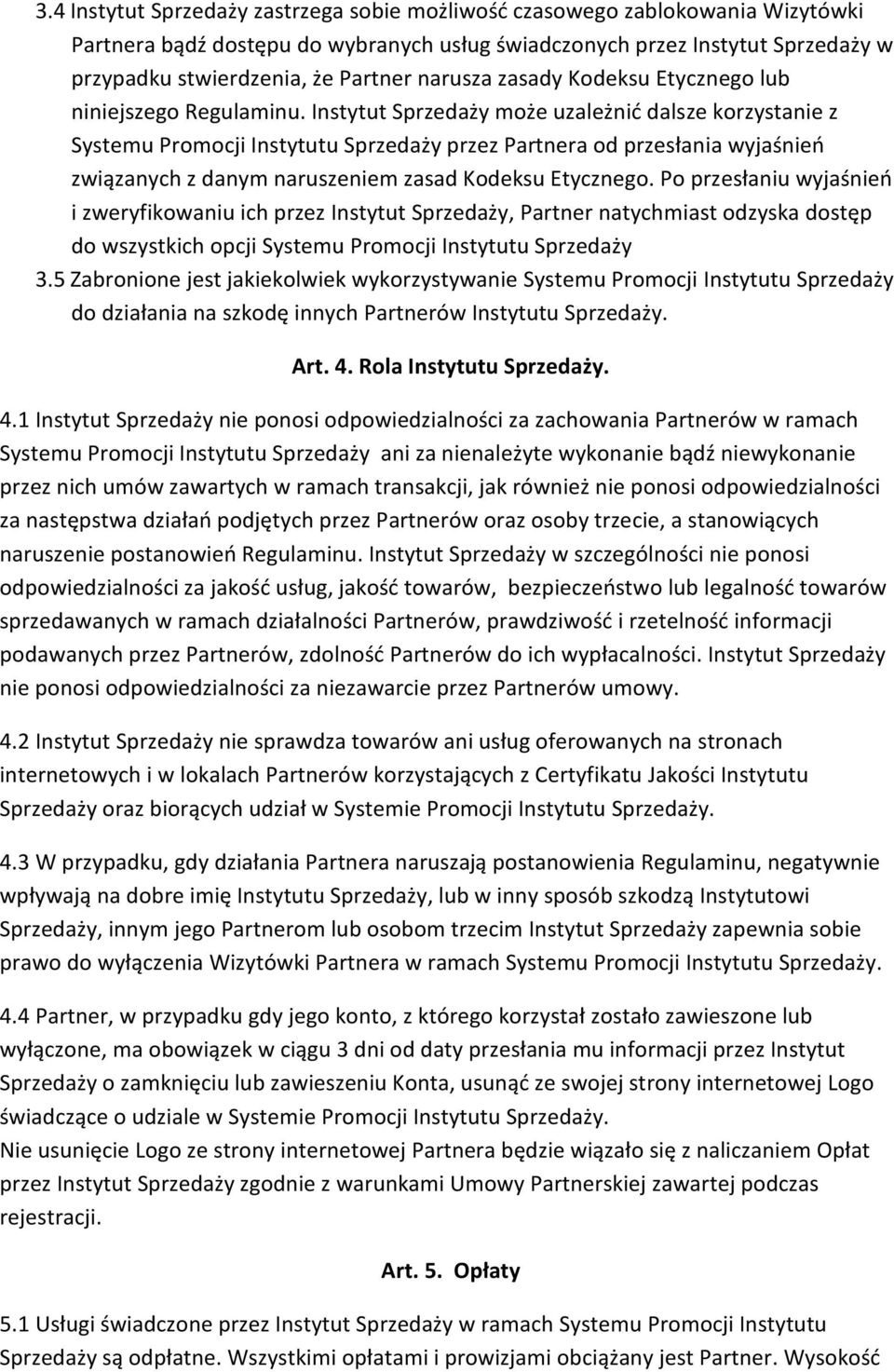 Instytut Sprzedaży może uzależnić dalsze korzystanie z Systemu Promocji Instytutu Sprzedaży przez Partnera od przesłania wyjaśnień związanych z danym naruszeniem zasad Kodeksu Etycznego.