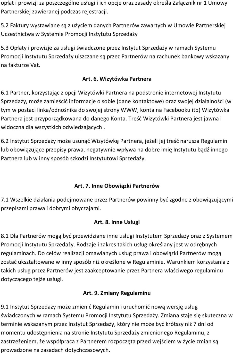 3 Opłaty i prowizje za usługi świadczone przez Instytut Sprzedaży w ramach Systemu Promocji Instytutu Sprzedaży uiszczane są przez Partnerów na rachunek bankowy wskazany na fakturze Vat. Art. 6.