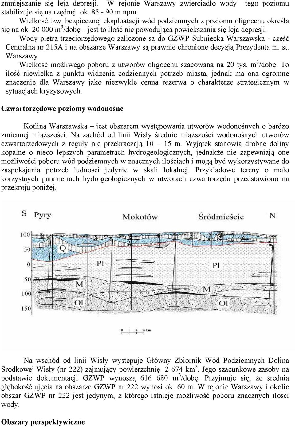 Wody piętra trzeciorzędowego zaliczone są do GZWP Subniecka Warszawska - część Centralna nr 215A i na obszarze Warszawy są prawnie chronione decyzją Prezydenta m. st. Warszawy. Wielkość możliwego poboru z utworów oligocenu szacowana na 20 tys.