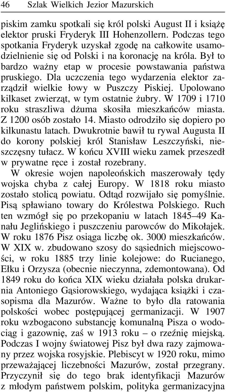 Dla uczczenia tego wydarzenia elektor zarządził wielkie łowy w Puszczy Piskiej. Upolowano kilkaset zwierząt, w tym ostatnie żubry. W 1709 i 1710 roku straszliwa dżuma skosiła mieszkańców miasta.