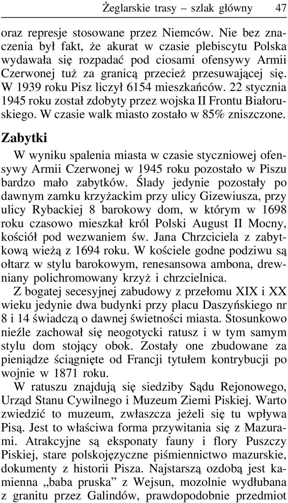 W 1939 roku Pisz liczył 6154 mieszkańców. 22 stycznia 1945 roku został zdobyty przez wojska II Frontu Białoruskiego. W czasie walk miasto zostało w 85% zniszczone.