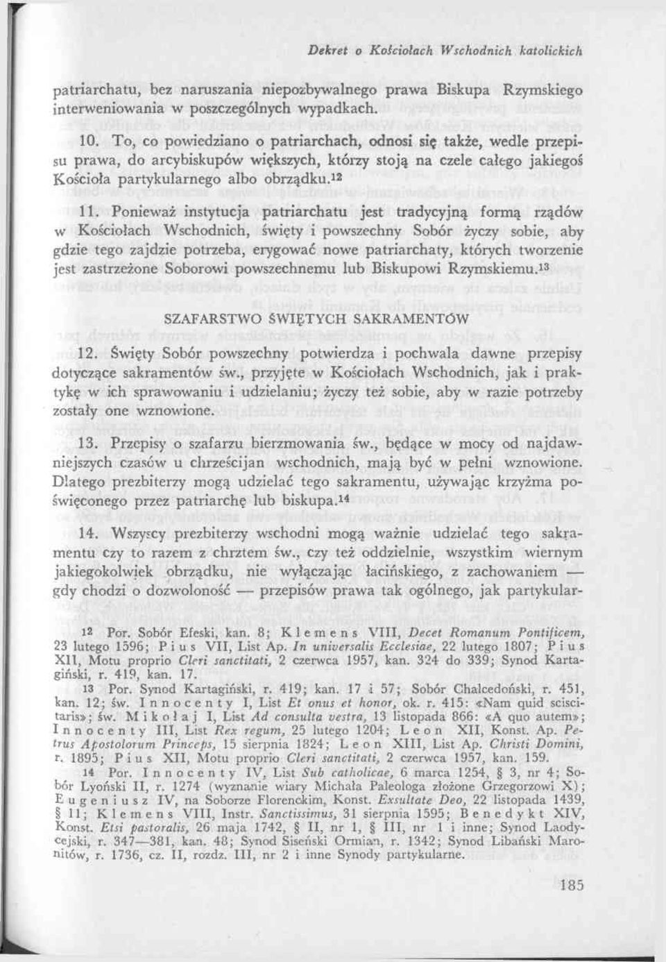 Ponieważ instytucja patriarchatu jest tradycyjną formą rządów w Kościołach Wschodnich, święty i powszechny Sobór życzy sobie, aby gdzie tego zajdzie potrzeba, erygować nowe patriarchaty, których