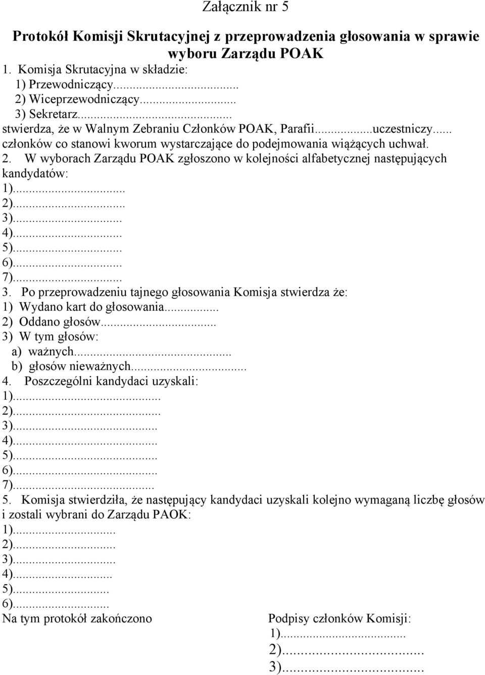 W wyborach Zarządu POAK zgłoszono w kolejności alfabetycznej następujących kandydatów: 1)... 2)... 3)... 4)... 5)... 6)... 7)... 3. Po przeprowadzeniu tajnego głosowania Komisja stwierdza że: 1) Wydano kart do głosowania.