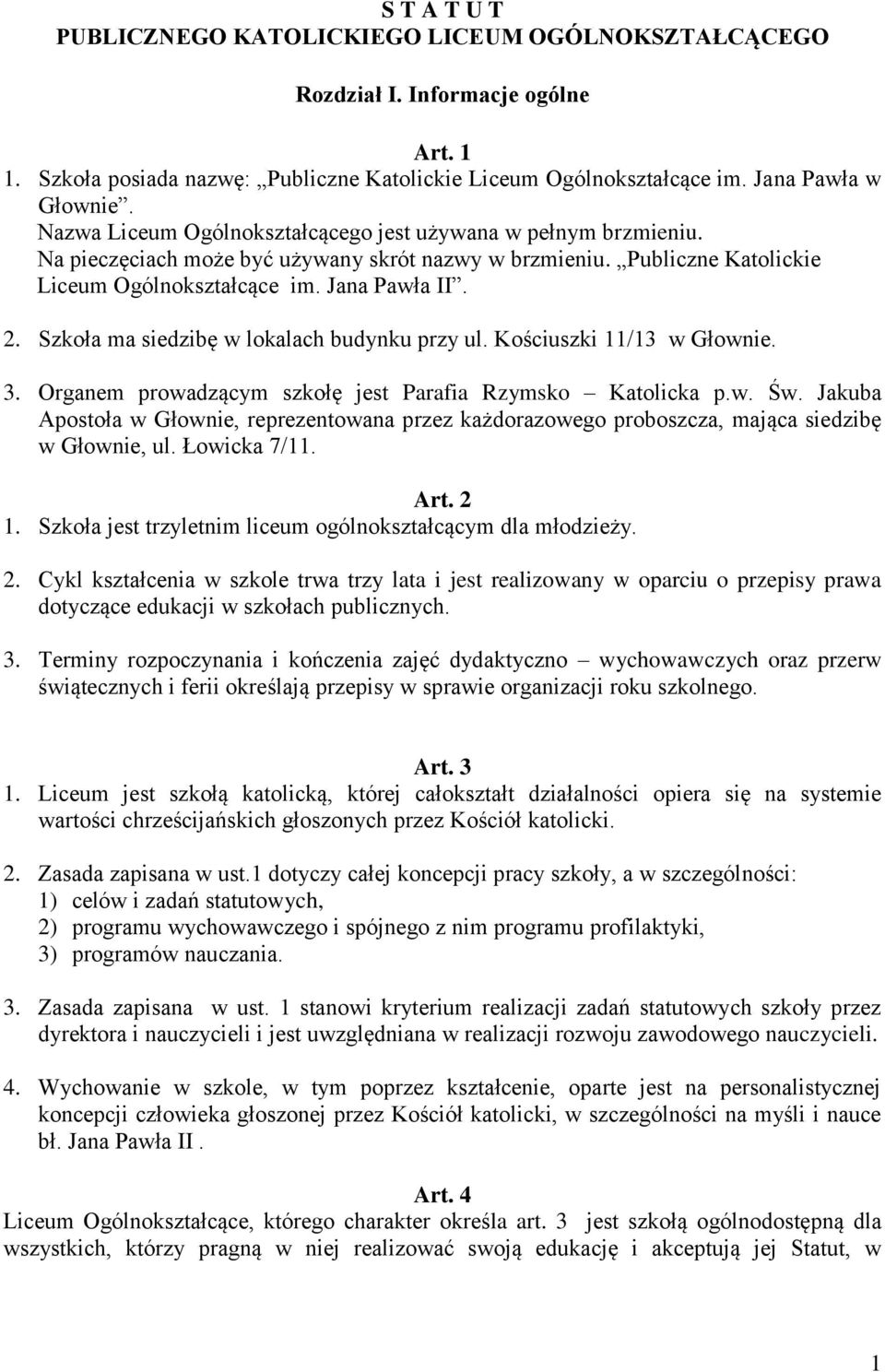 Szkoła ma siedzibę w lokalach budynku przy ul. Kościuszki 11/13 w Głownie. 3. Organem prowadzącym szkołę jest Parafia Rzymsko Katolicka p.w. Św.