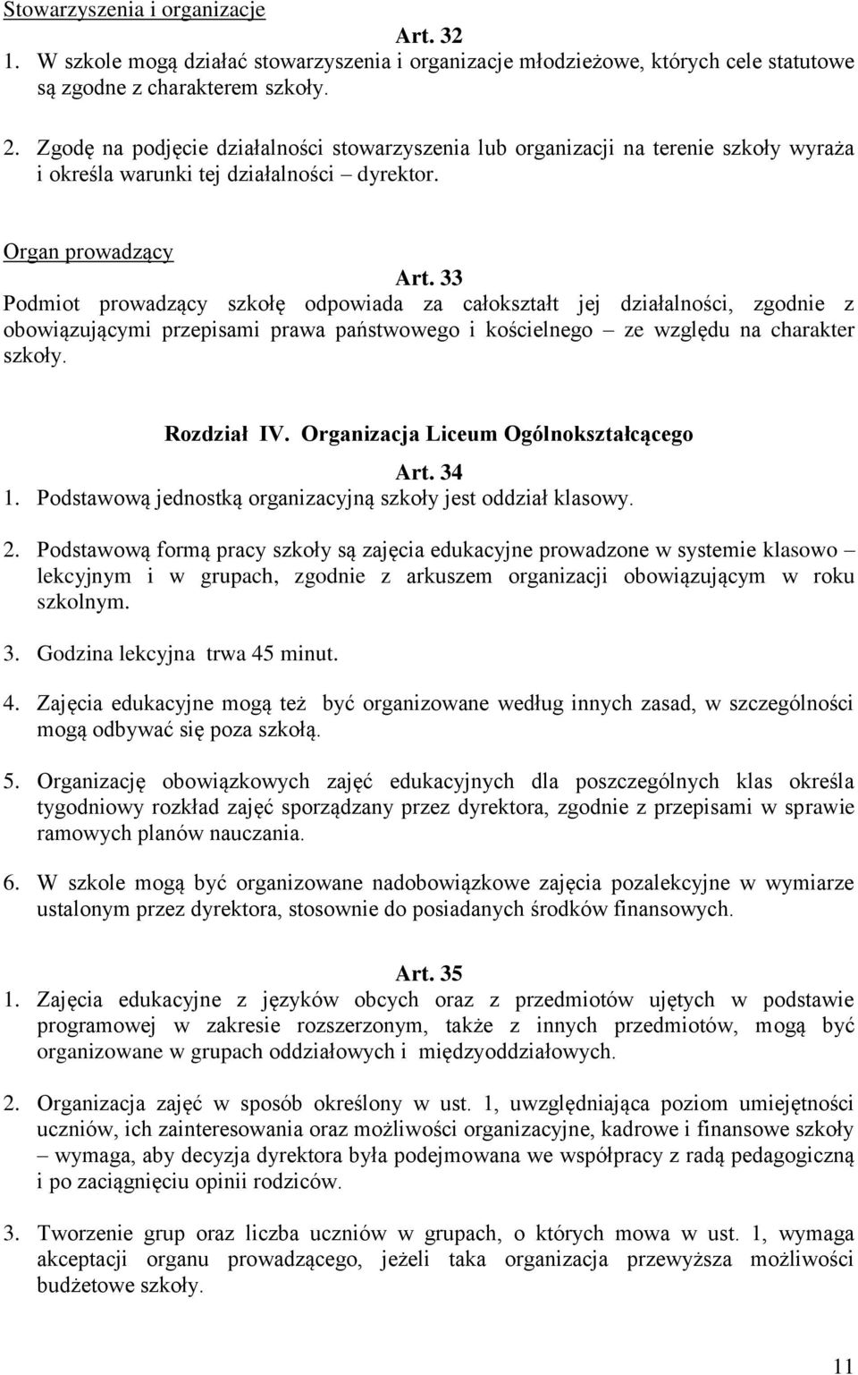 33 Podmiot prowadzący szkołę odpowiada za całokształt jej działalności, zgodnie z obowiązującymi przepisami prawa państwowego i kościelnego ze względu na charakter szkoły. Rozdział IV.