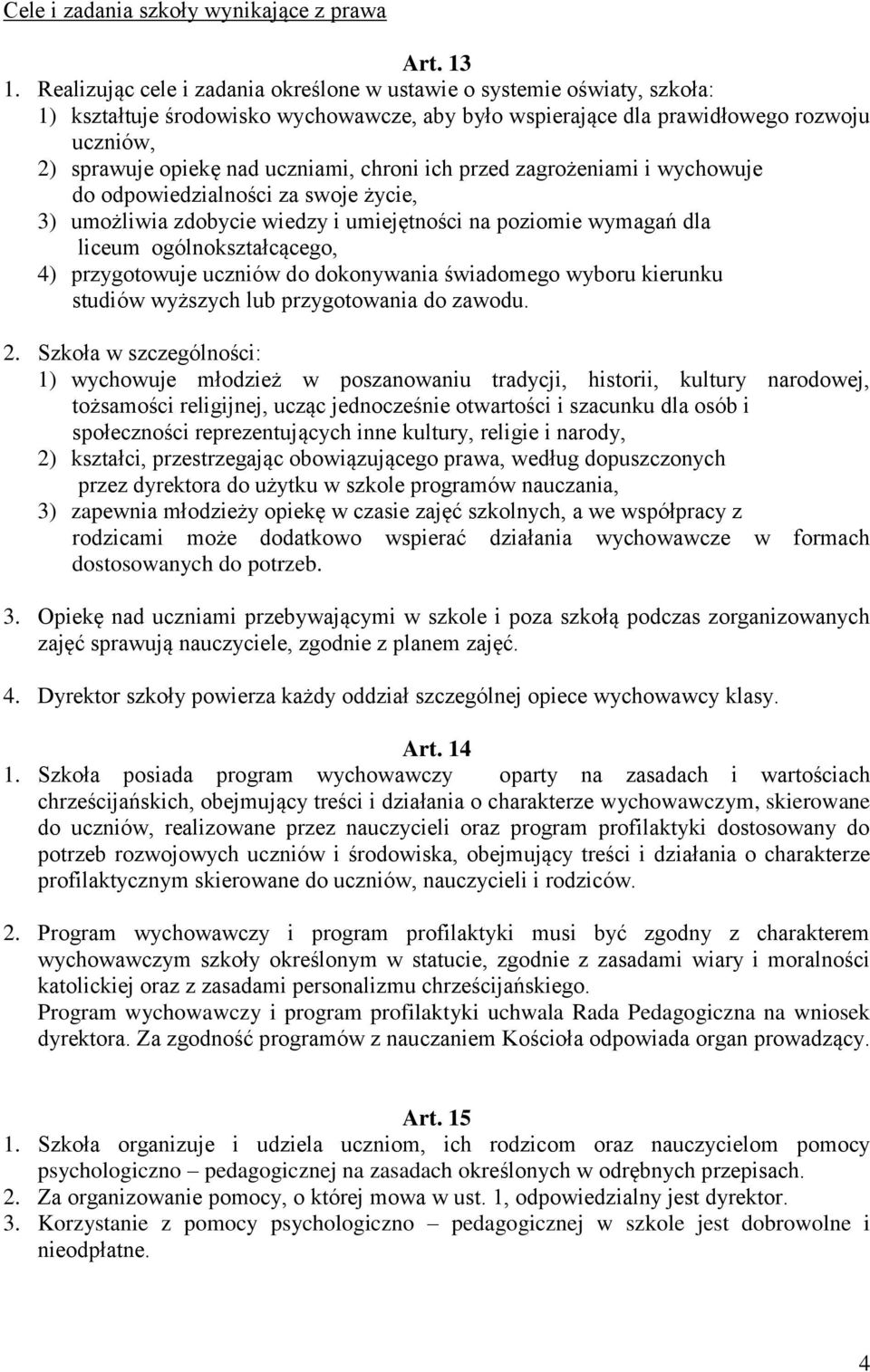 chroni ich przed zagrożeniami i wychowuje do odpowiedzialności za swoje życie, 3) umożliwia zdobycie wiedzy i umiejętności na poziomie wymagań dla liceum ogólnokształcącego, 4) przygotowuje uczniów