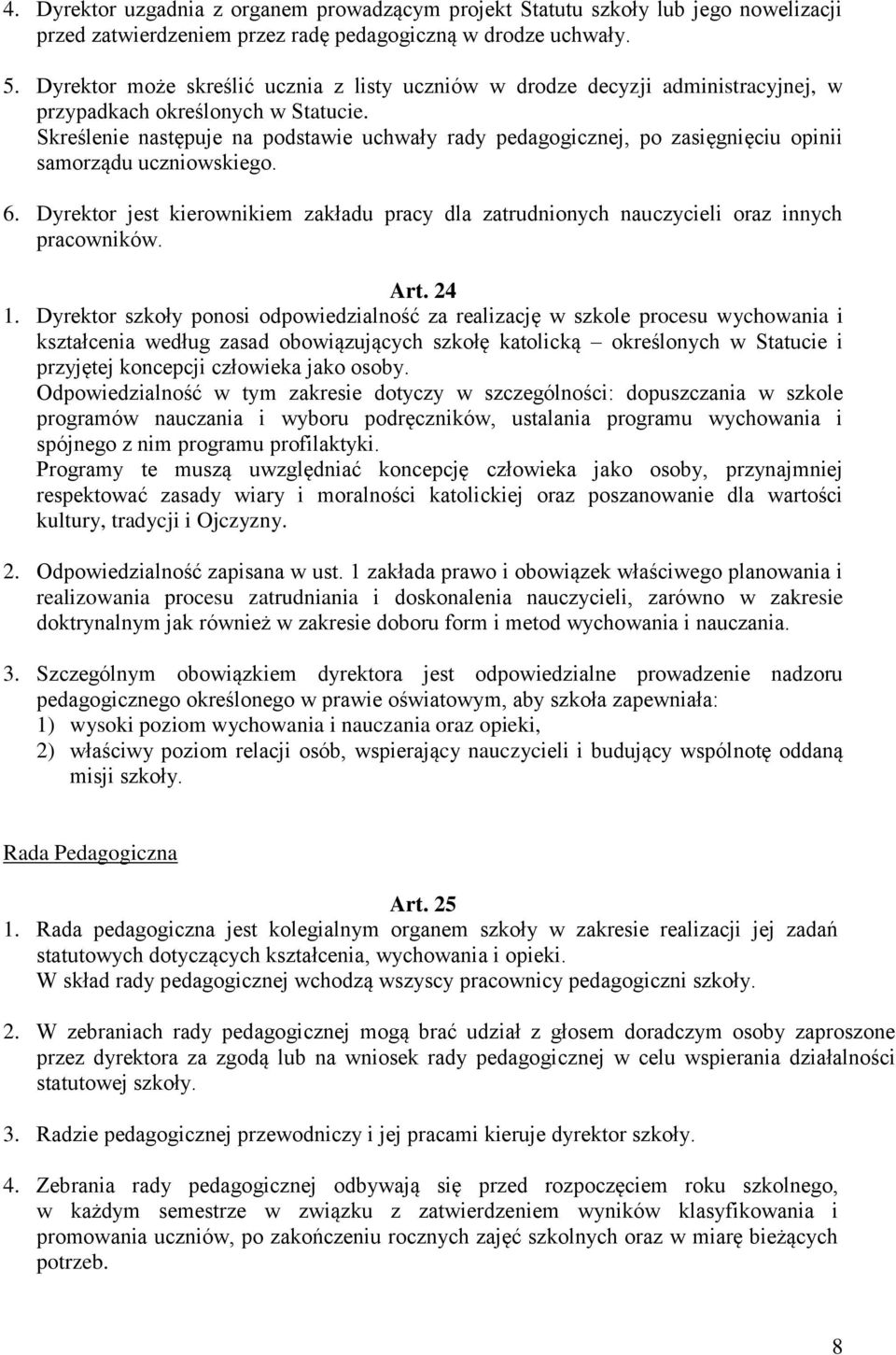 Skreślenie następuje na podstawie uchwały rady pedagogicznej, po zasięgnięciu opinii samorządu uczniowskiego. 6.