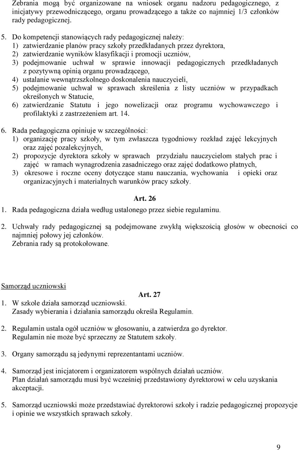 uchwał w sprawie innowacji pedagogicznych przedkładanych z pozytywną opinią organu prowadzącego, 4) ustalanie wewnątrzszkolnego doskonalenia nauczycieli, 5) podejmowanie uchwał w sprawach skreślenia
