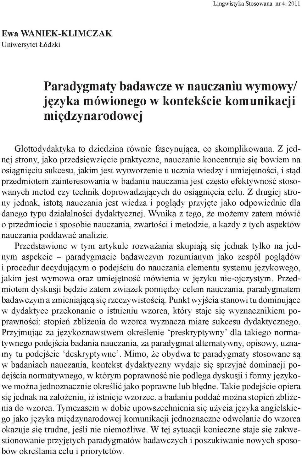 Z jednej strony, jako przedsięwzięcie praktyczne, nauczanie koncentruje się bowiem na osiągnięciu sukcesu, jakim jest wytworzenie u ucznia wiedzy i umiejętności, i stąd przedmiotem zainteresowania w