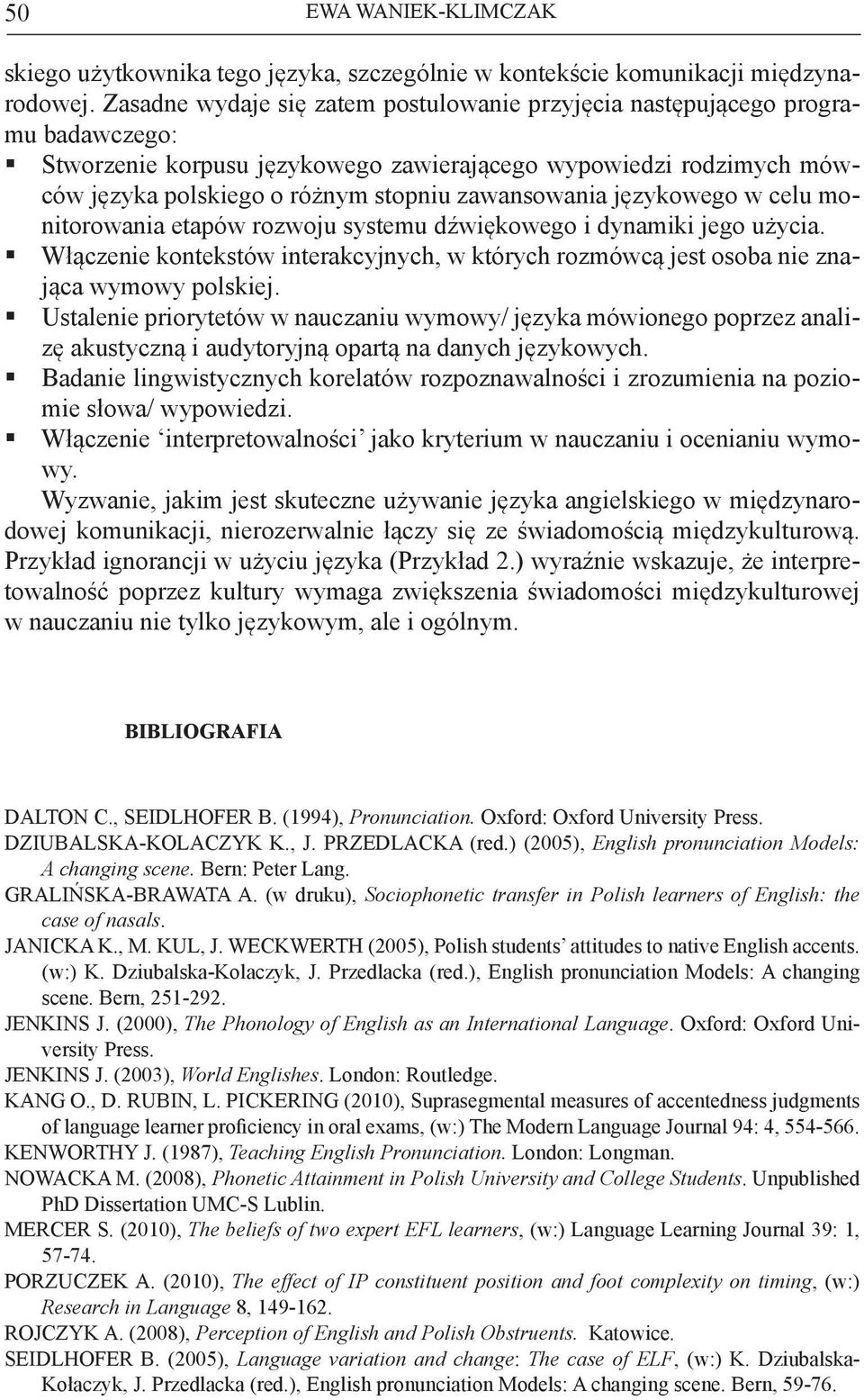 zawansowania językowego w celu monitorowania etapów rozwoju systemu dźwiękowego i dynamiki jego użycia. Włączenie kontekstów interakcyjnych, w których rozmówcą jest osoba nie znająca wymowy polskiej.