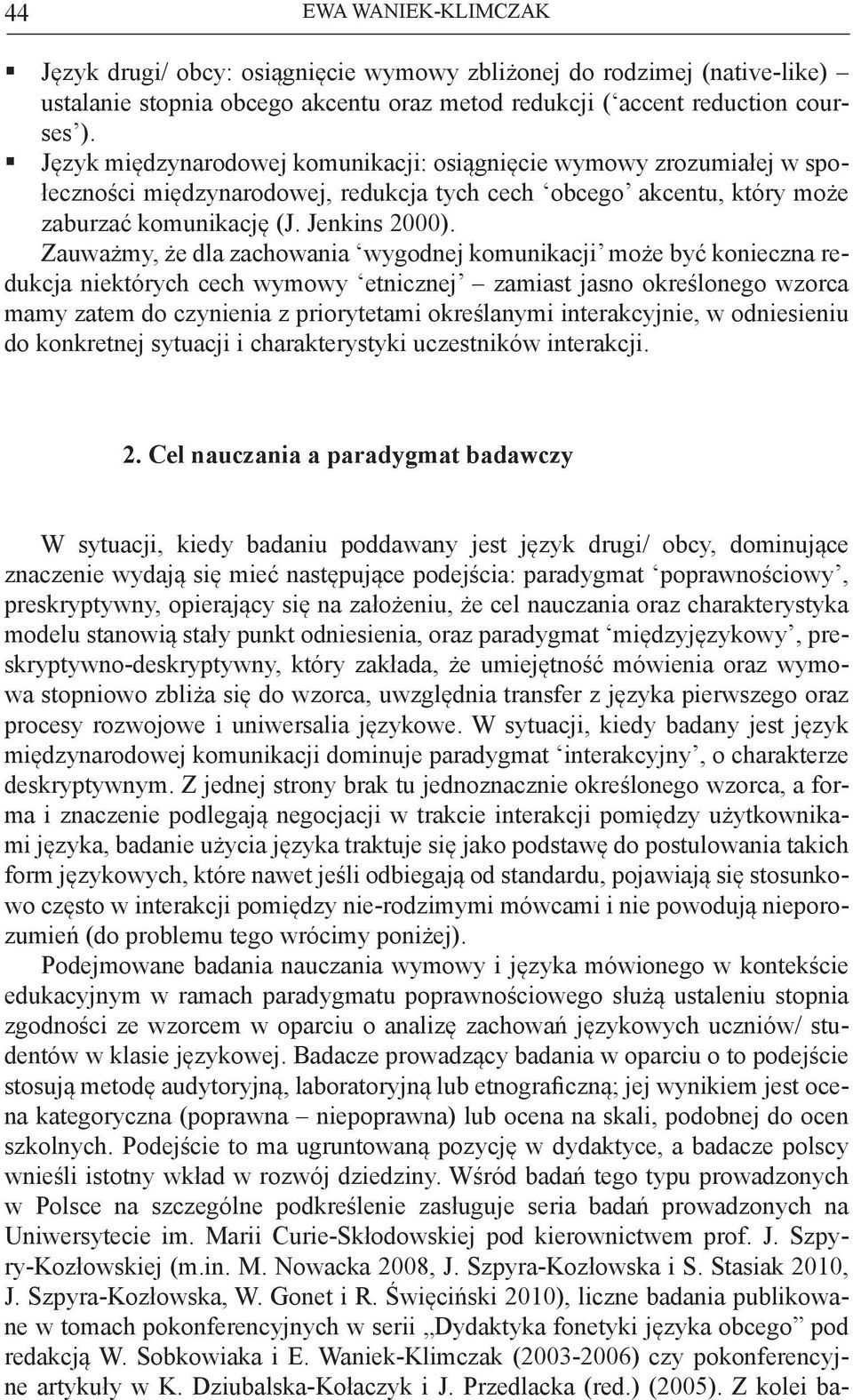 Zauważmy, że dla zachowania wygodnej komunikacji może być konieczna redukcja niektórych cech wymowy etnicznej zamiast jasno określonego wzorca mamy zatem do czynienia z priorytetami określanymi