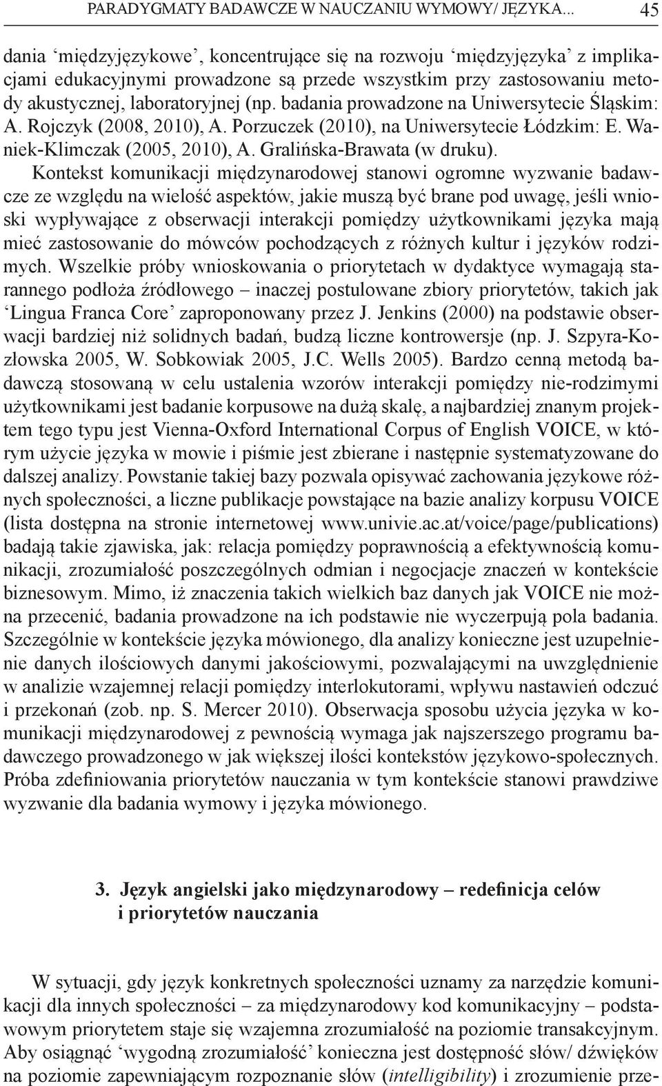 badania prowadzone na Uniwersytecie Śląskim: A. Rojczyk (2008, 2010), A. Porzuczek (2010), na Uniwersytecie Łódzkim: E. Waniek-Klimczak (2005, 2010), A. Gralińska-Brawata (w druku).