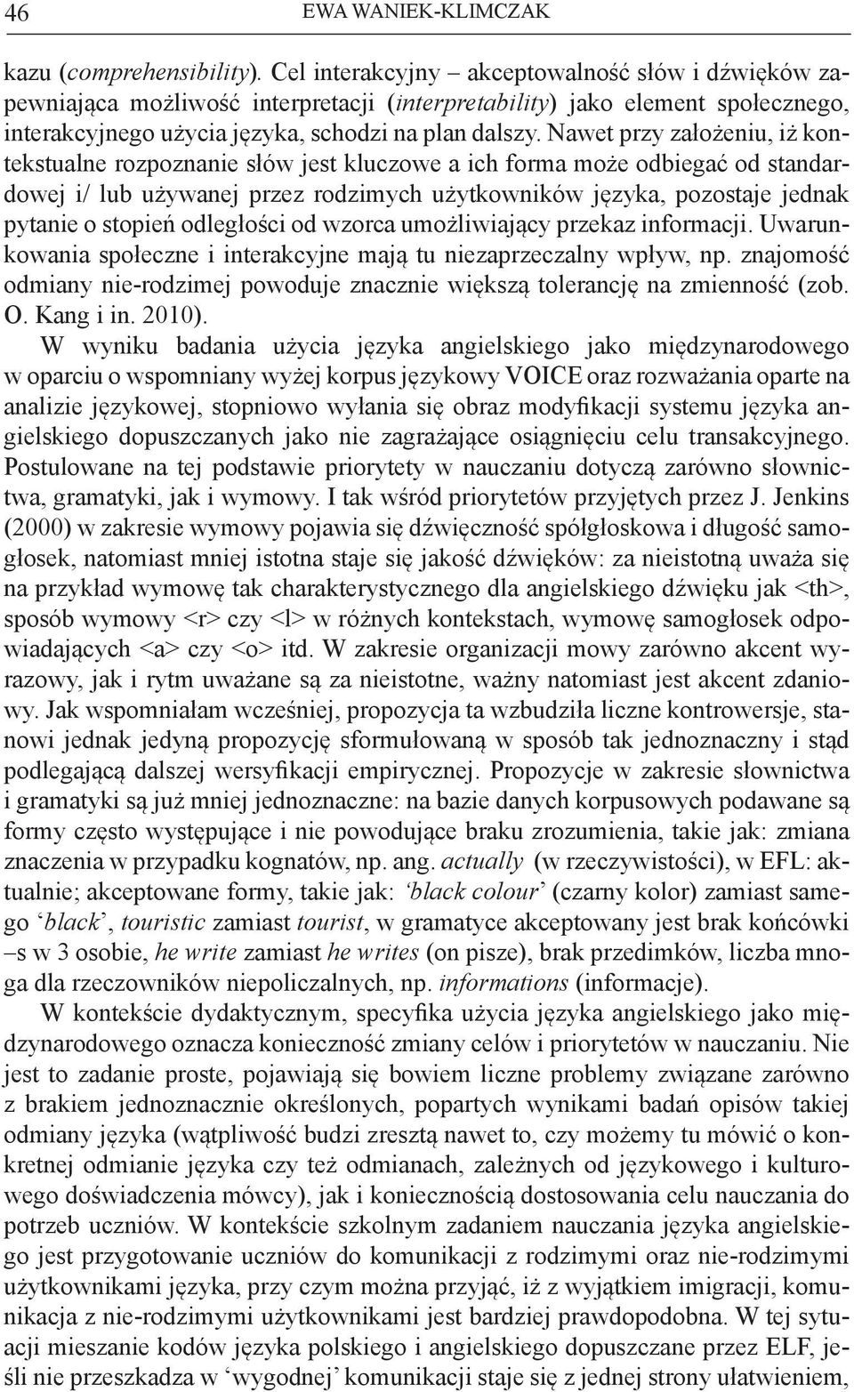 Nawet przy założeniu, iż kontekstualne rozpoznanie słów jest kluczowe a ich forma może odbiegać od standardowej i/ lub używanej przez rodzimych użytkowników języka, pozostaje jednak pytanie o stopień