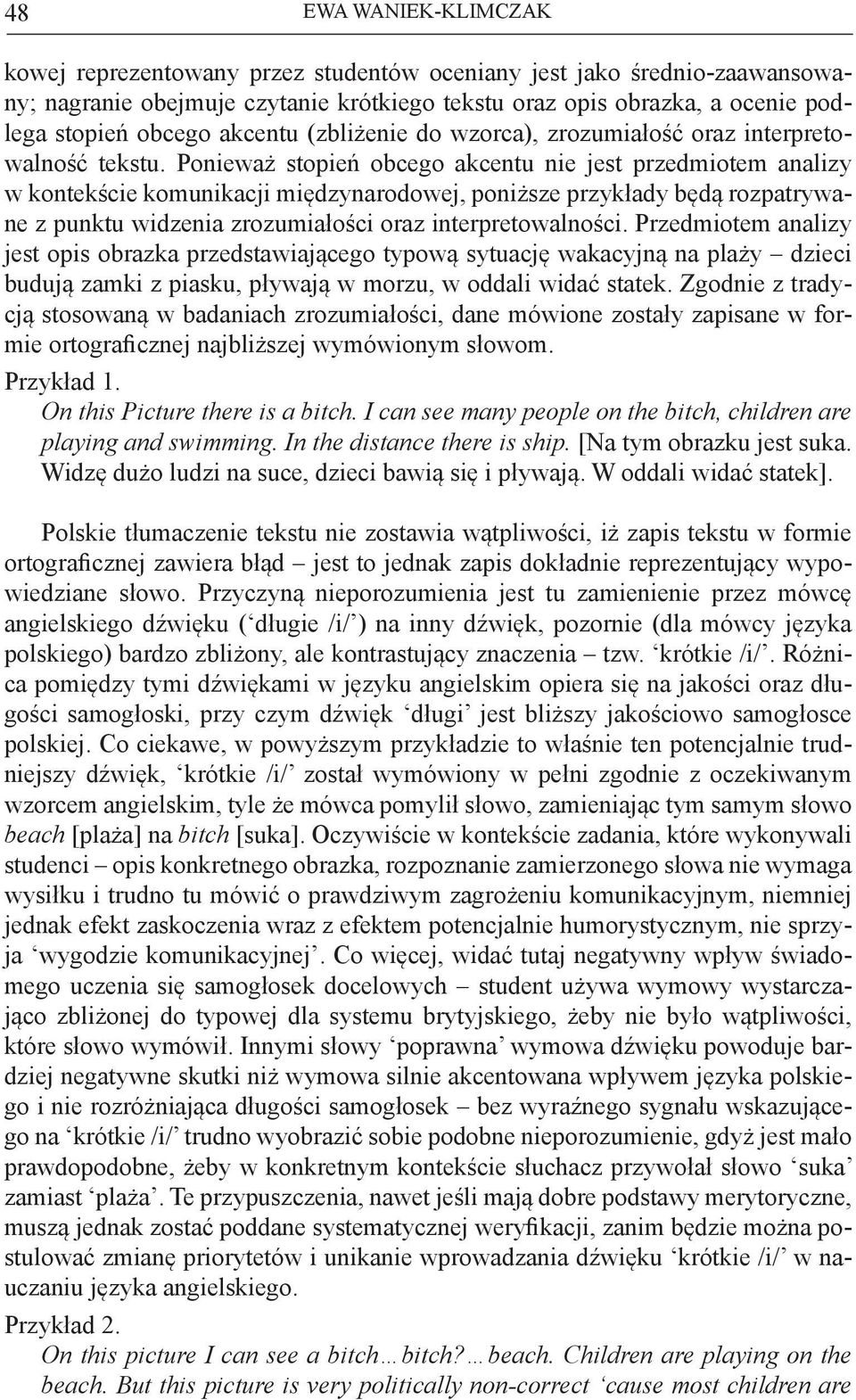 Ponieważ stopień obcego akcentu nie jest przedmiotem analizy w kontekście komunikacji międzynarodowej, poniższe przykłady będą rozpatrywane z punktu widzenia zrozumiałości oraz interpretowalności.