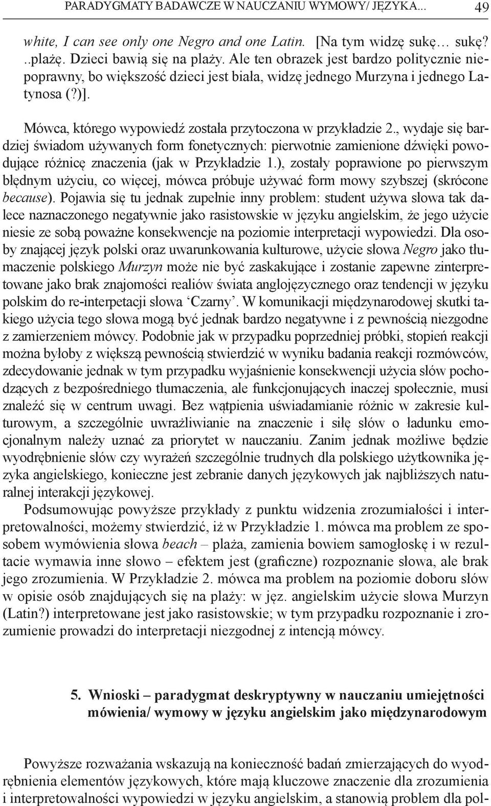 , wydaje się bardziej świadom używanych form fonetycznych: pierwotnie zamienione dźwięki powodujące różnicę znaczenia (jak w Przykładzie 1.