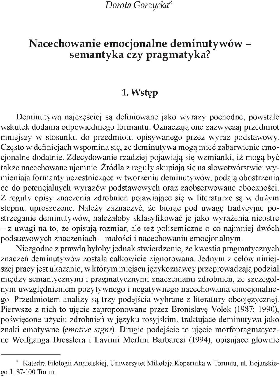 Zdecydowanie rzadziej pojawiają się wzmianki, iż mogą być także nacechowane ujemnie.