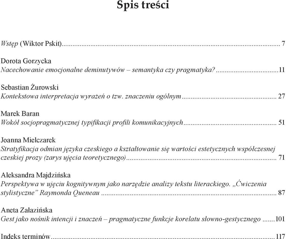 .. 51 Joanna Mielczarek Stratyfikacja odmian języka czeskiego a kształtowanie się wartości estetycznych współczesnej czeskiej prozy (zarys ujęcia teoretycznego).
