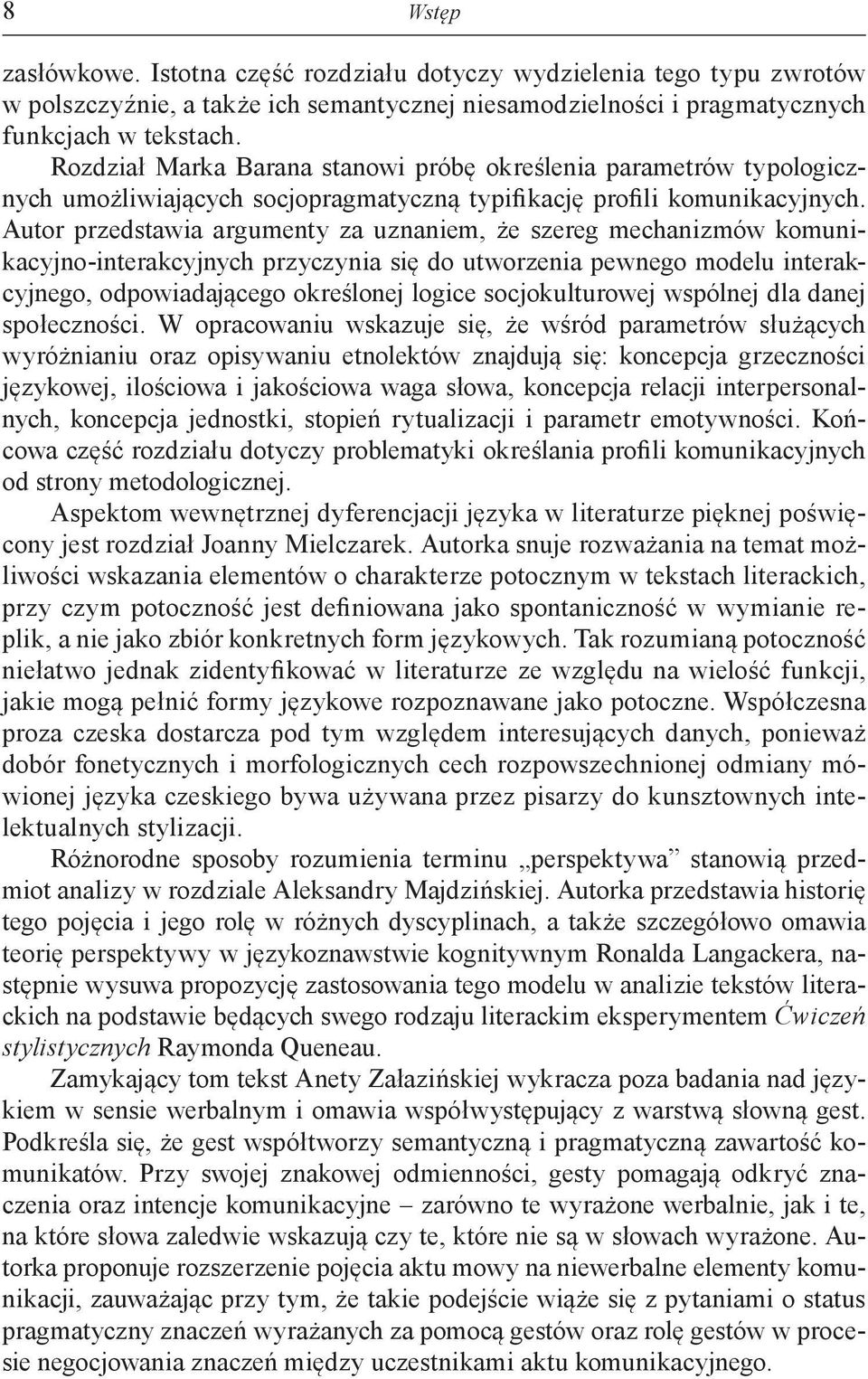 Autor przedstawia argumenty za uznaniem, że szereg mechanizmów komunikacyjno-interakcyjnych przyczynia się do utworzenia pewnego modelu interakcyjnego, odpowiadającego określonej logice