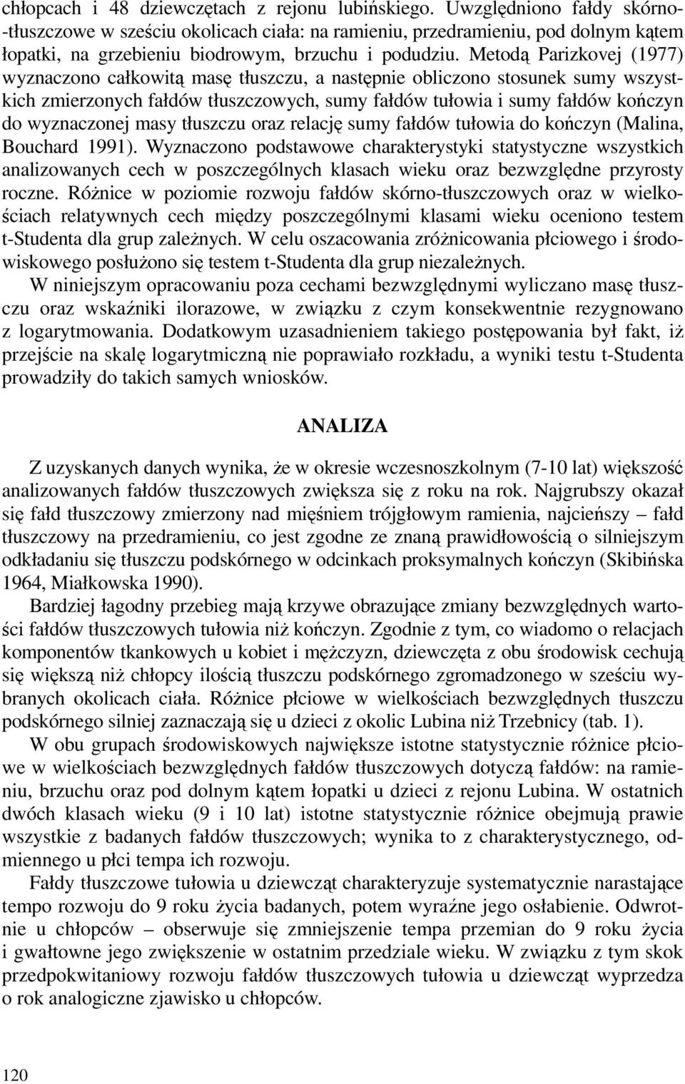 Metodą Parizkovej (1977) wyznaczono całkowitą masę tłuszczu, a następnie obliczono stosunek sumy wszystkich zmierzonych fałdów tłuszczowych, sumy fałdów tułowia i sumy fałdów kończyn do wyznaczonej