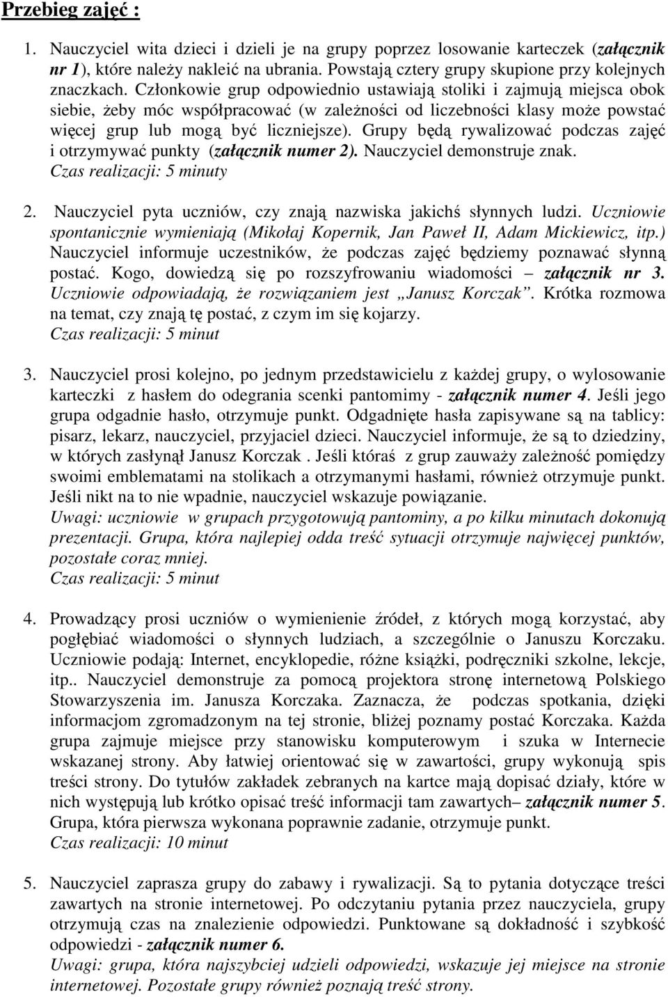 Grupy będą rywalizować podczas zajęć i otrzymywać punkty (załącznik numer 2). Nauczyciel demonstruje znak. Czas realizacji: 5 minuty 2.