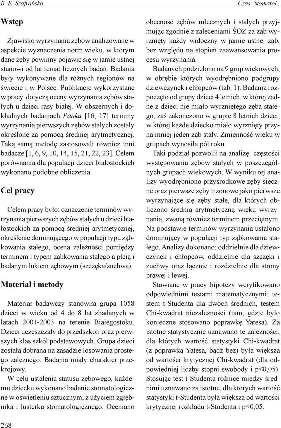 Badania były wykonywane dla różnych regionów na świecie i w Polsce. Publikacje wykorzystane w pracy dotyczą oceny wyrzynania zębów stałych u dzieci rasy białej.