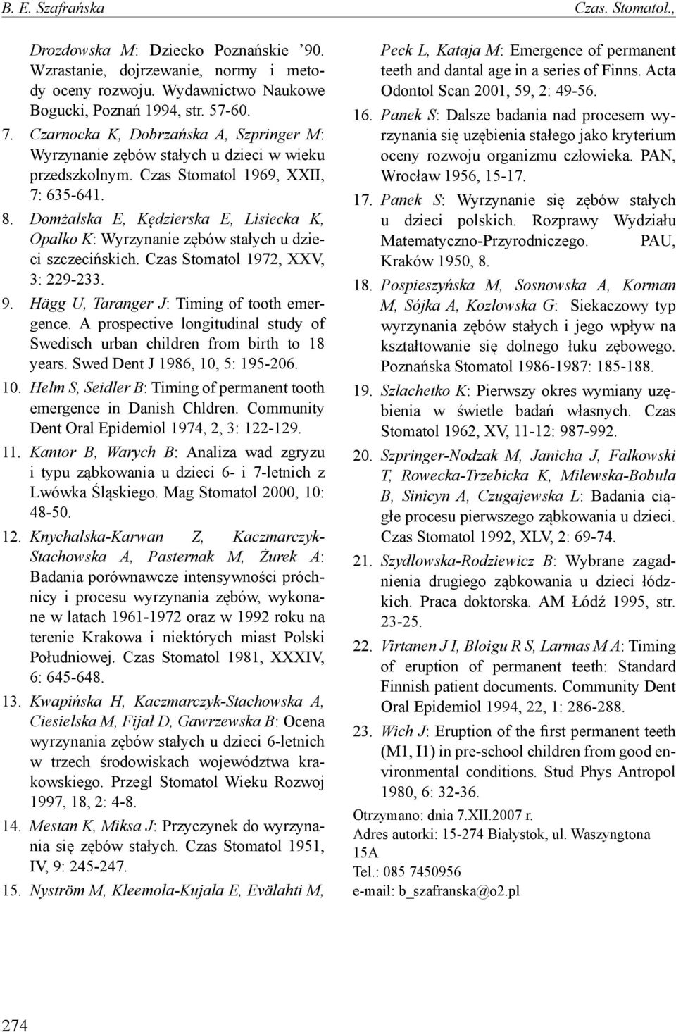 Domżalska E, Kędzierska E, Lisiecka K, Opałko K: Wyrzynanie zębów stałych u dzieci szczecińskich. Czas Stomatol 1972, XXV, 3: 229-233. 9. Hägg U, Taranger J: Timing of tooth emergence.