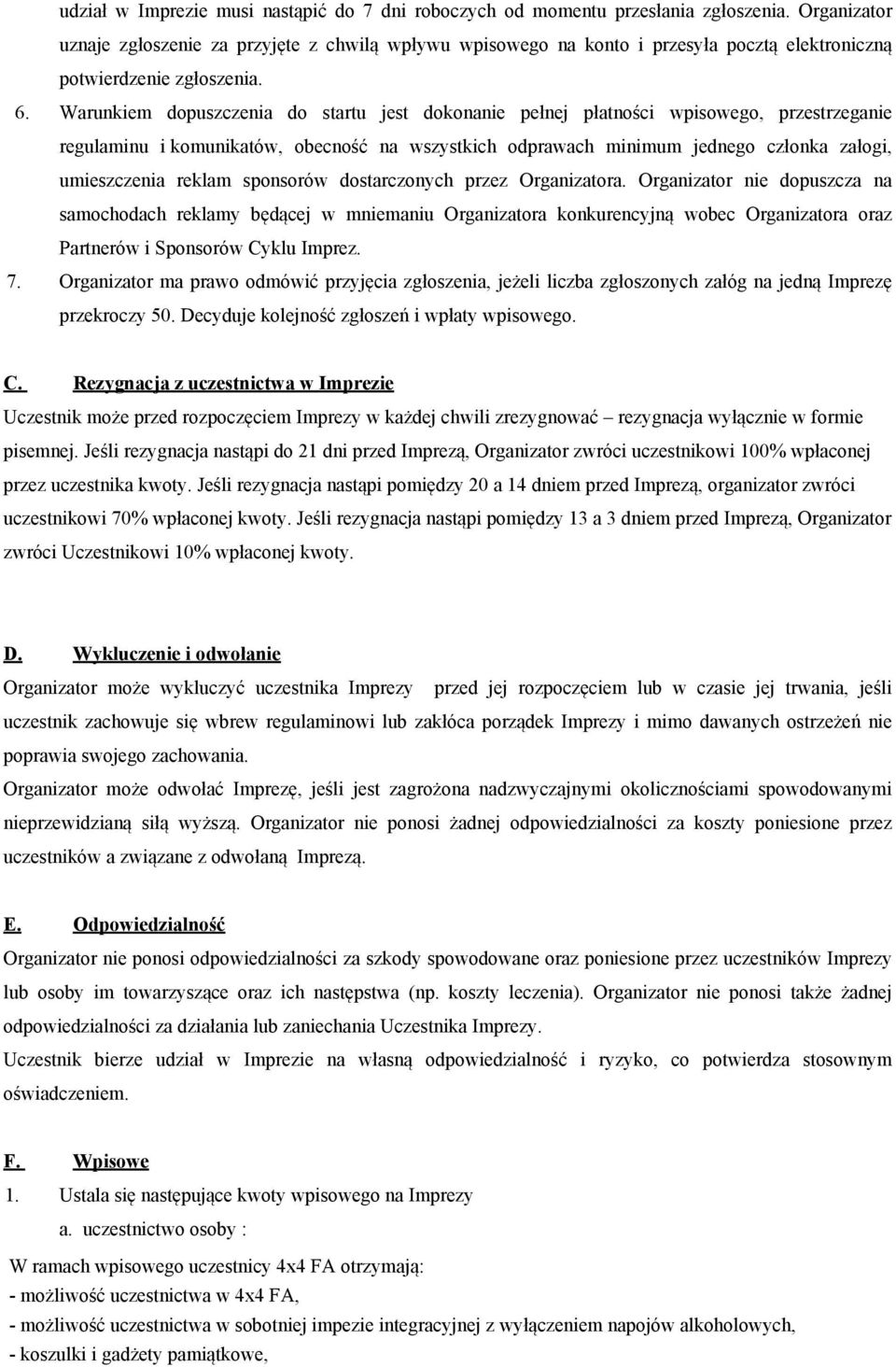 Warunkiem dopuszczenia do startu jest dokonanie pełnej płatności wpisowego, przestrzeganie regulaminu i komunikatów, obecność na wszystkich odprawach minimum jednego członka załogi, umieszczenia