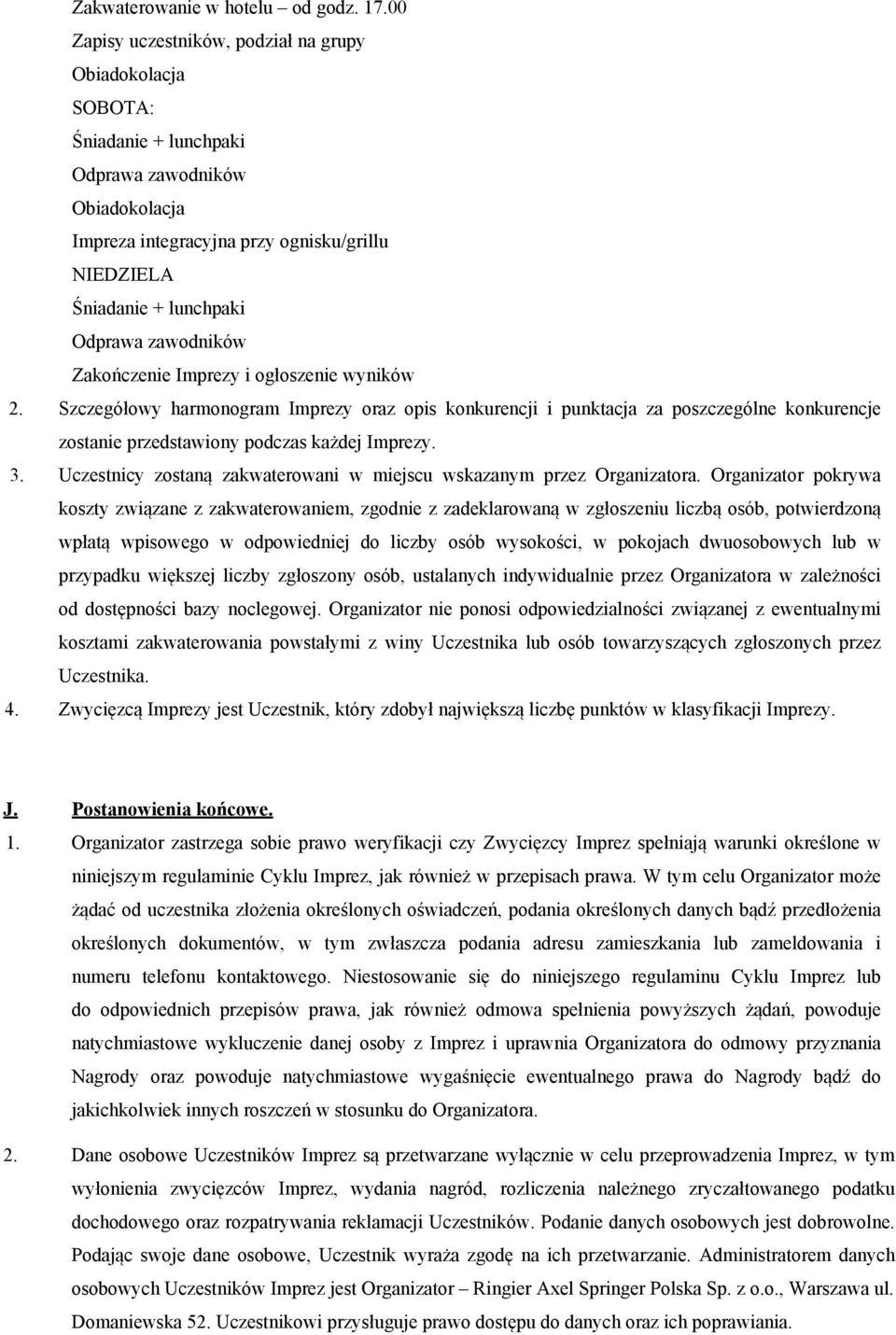 zawodników Zakończenie Imprezy i ogłoszenie wyników 2. Szczegółowy harmonogram Imprezy oraz opis konkurencji i punktacja za poszczególne konkurencje zostanie przedstawiony podczas każdej Imprezy. 3.