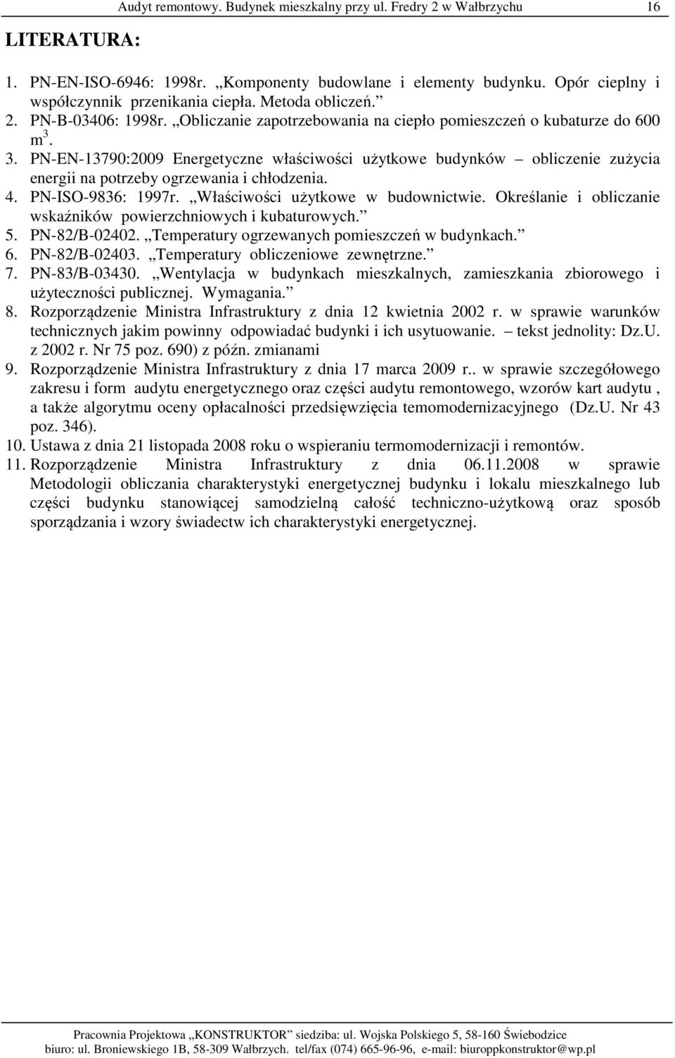 4. PN-ISO-9836: 1997r. Właściwości użytkowe w budownictwie. Określanie i obliczanie wskaźników powierzchniowych i kubaturowych. 5. PN-82/B-02402. Temperatury ogrzewanych pomieszczeń w budynkach. 6.